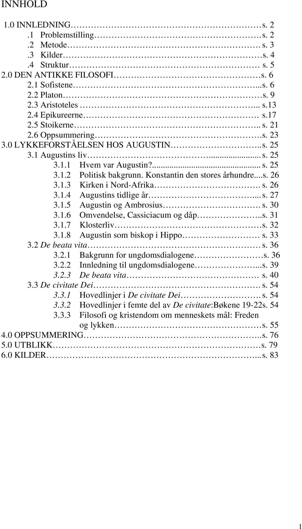 Konstantin den stores århundre...s. 26 3.1.3 Kirken i Nord-Afrika. s. 26 3.1.4 Augustins tidlige år... s. 27 3.1.5 Augustin og Ambrosius. s. 30 3.1.6 Omvendelse, Cassiciacum og dåp.. s. 31 3.1.7 Klosterliv s.