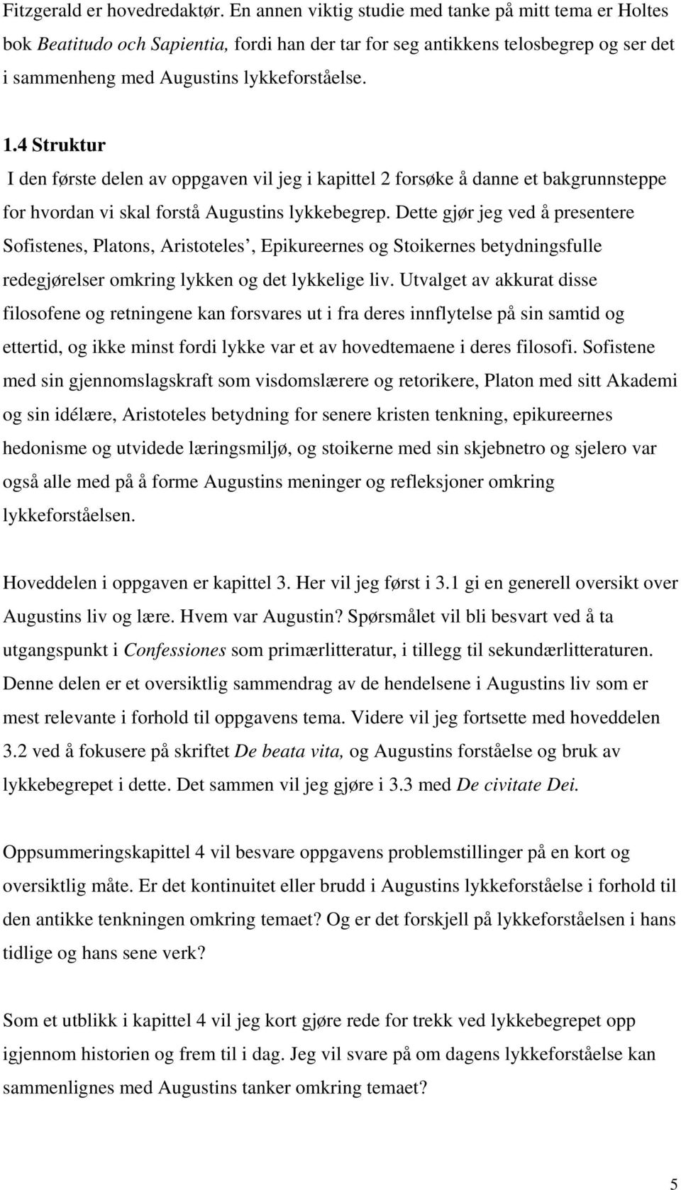 4 Struktur I den første delen av oppgaven vil jeg i kapittel 2 forsøke å danne et bakgrunnsteppe for hvordan vi skal forstå Augustins lykkebegrep.