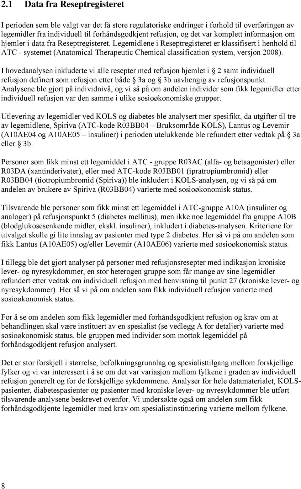 Legemidlene i Reseptregisteret er klassifisert i henhold til ATC - systemet (Anatomical Therapeutic Chemical classification system, versjon 28).