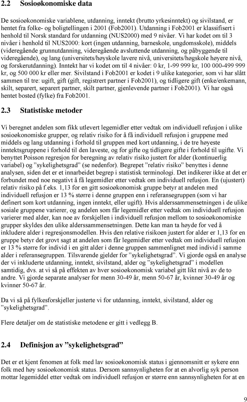 Vi har kodet om til 3 nivåer i henhold til NUS2: kort (ingen utdanning, barneskole, ungdomsskole), middels (videregående grunnutdanning, videregående avsluttende utdanning, og påbyggende til