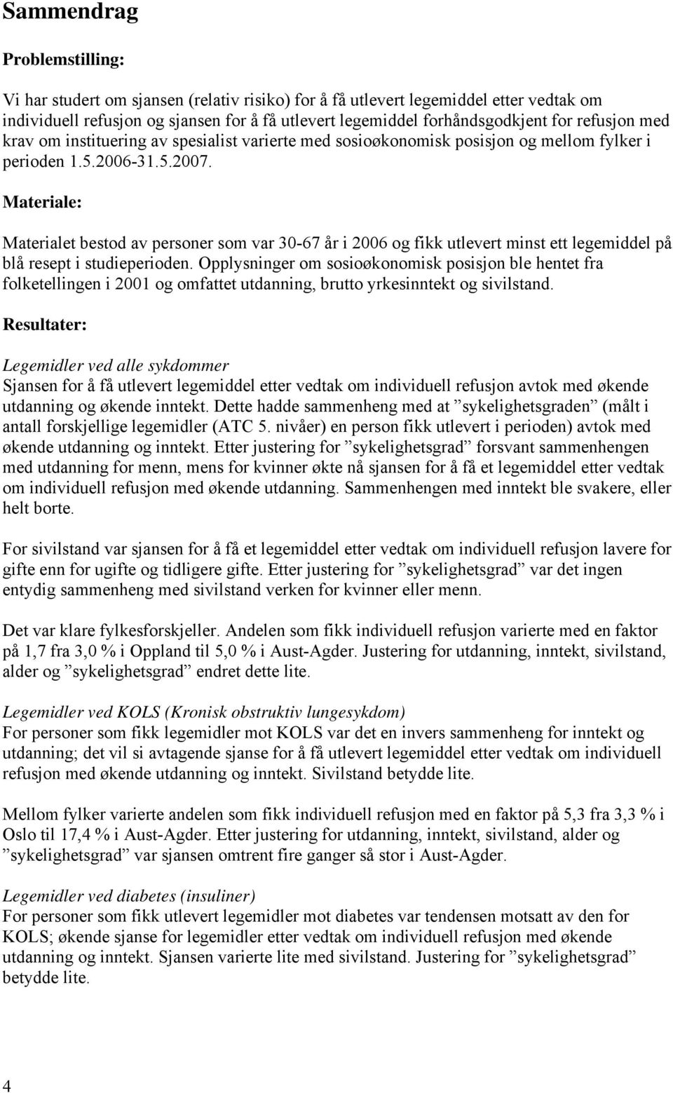 Materiale: Materialet bestod av personer som var 3-67 år i 26 og fikk utlevert minst ett legemiddel på blå resept i studieperioden.