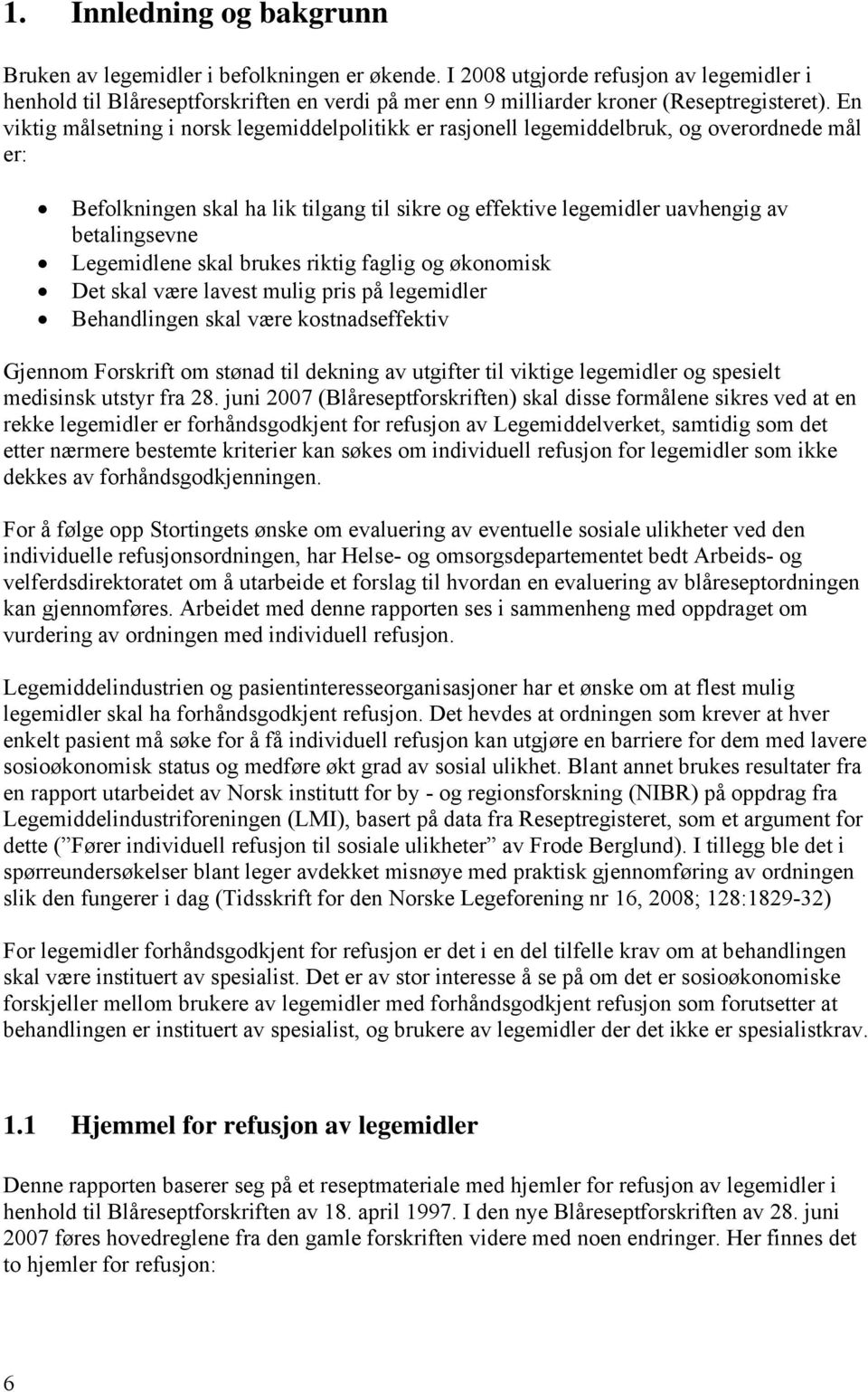 En viktig målsetning i norsk legemiddelpolitikk er rasjonell legemiddelbruk, og overordnede mål er: Befolkningen skal ha lik tilgang til sikre og effektive legemidler uavhengig av betalingsevne