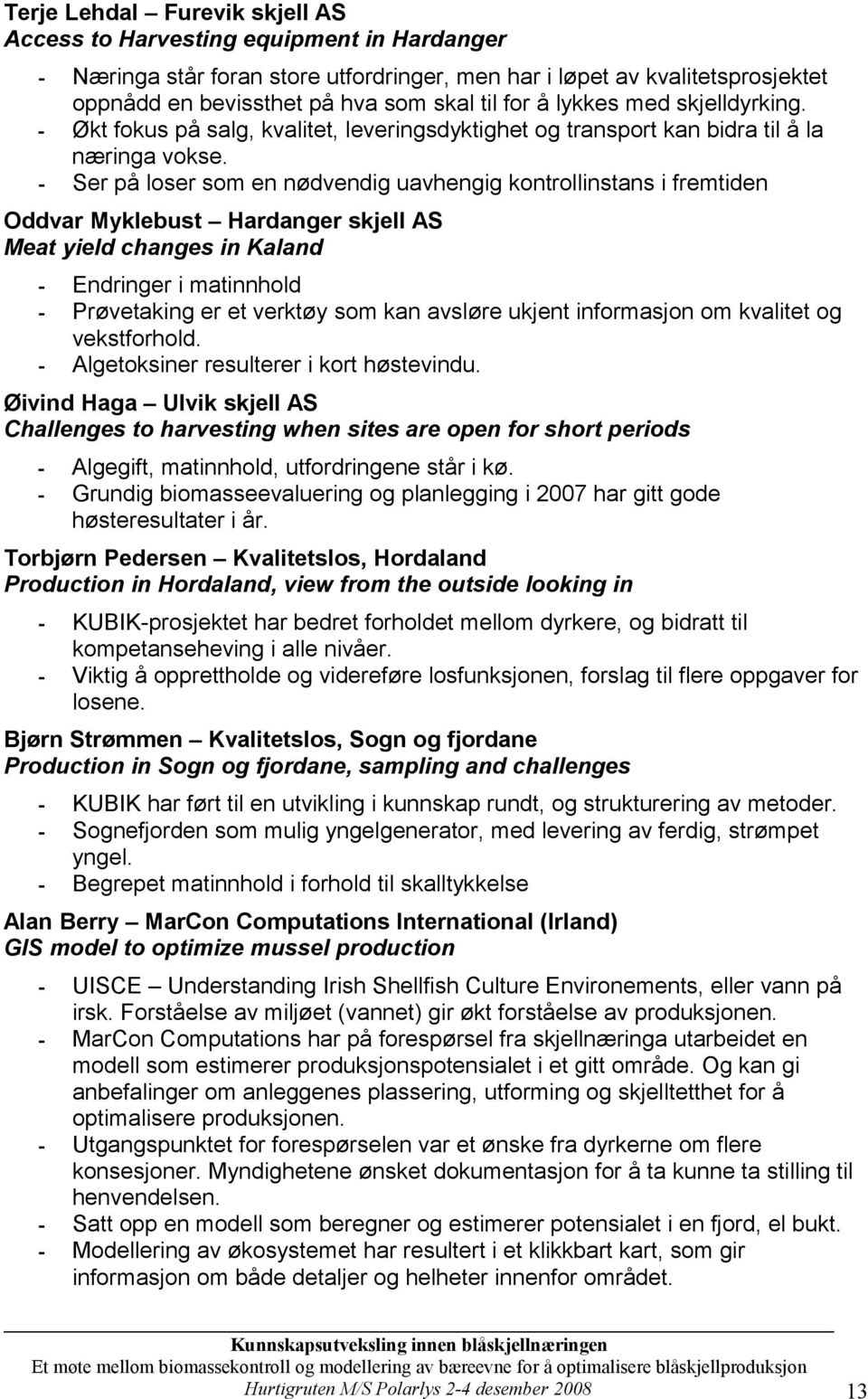 - Ser på loser som en nødvendig uavhengig kontrollinstans i fremtiden Oddvar Myklebust Hardanger skjell AS Meat yield changes in Kaland - Endringer i matinnhold - Prøvetaking er et verktøy som kan