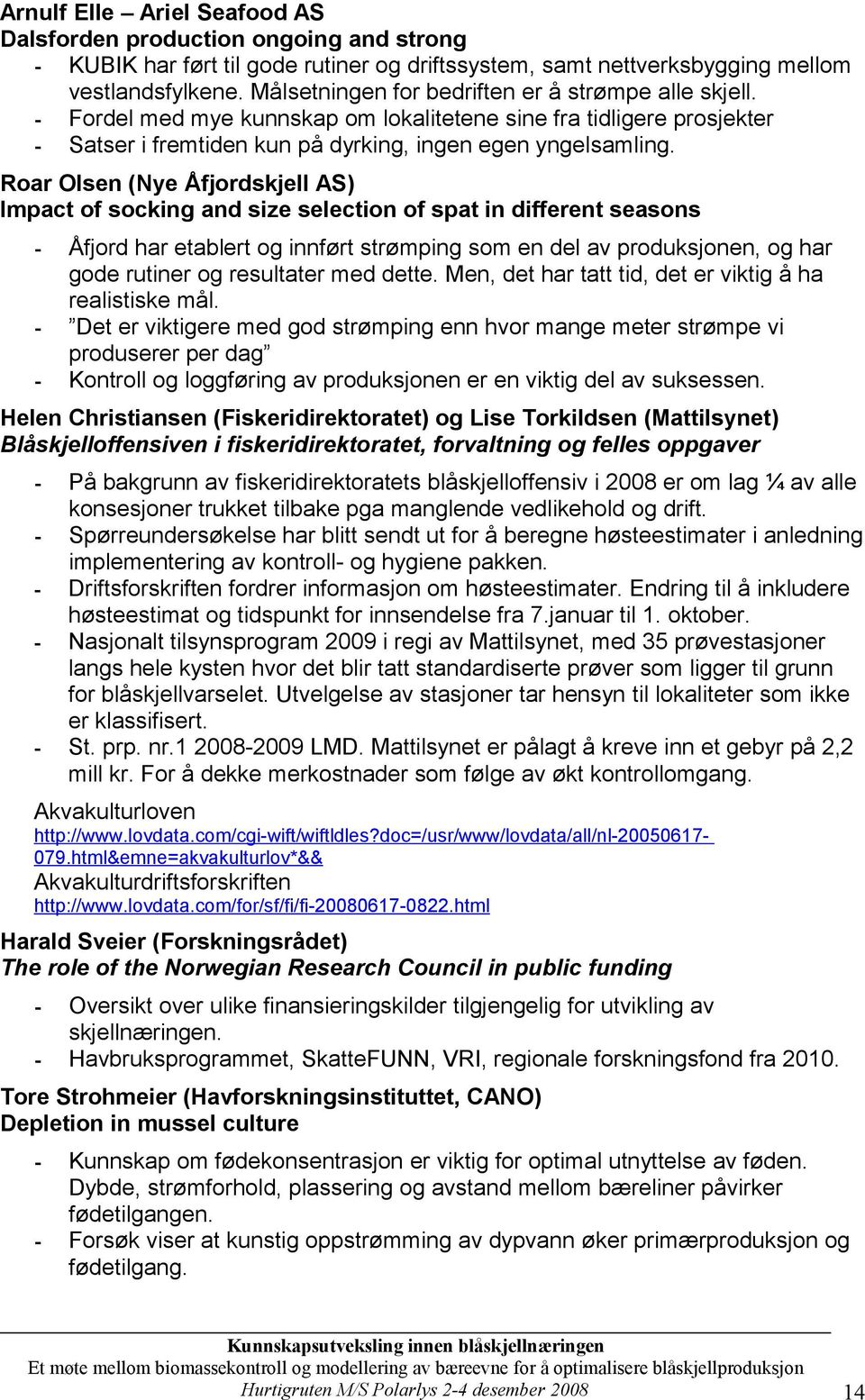 Roar Olsen (Nye Åfjordskjell AS) Impact of socking and size selection of spat in different seasons - Åfjord har etablert og innført strømping som en del av produksjonen, og har gode rutiner og