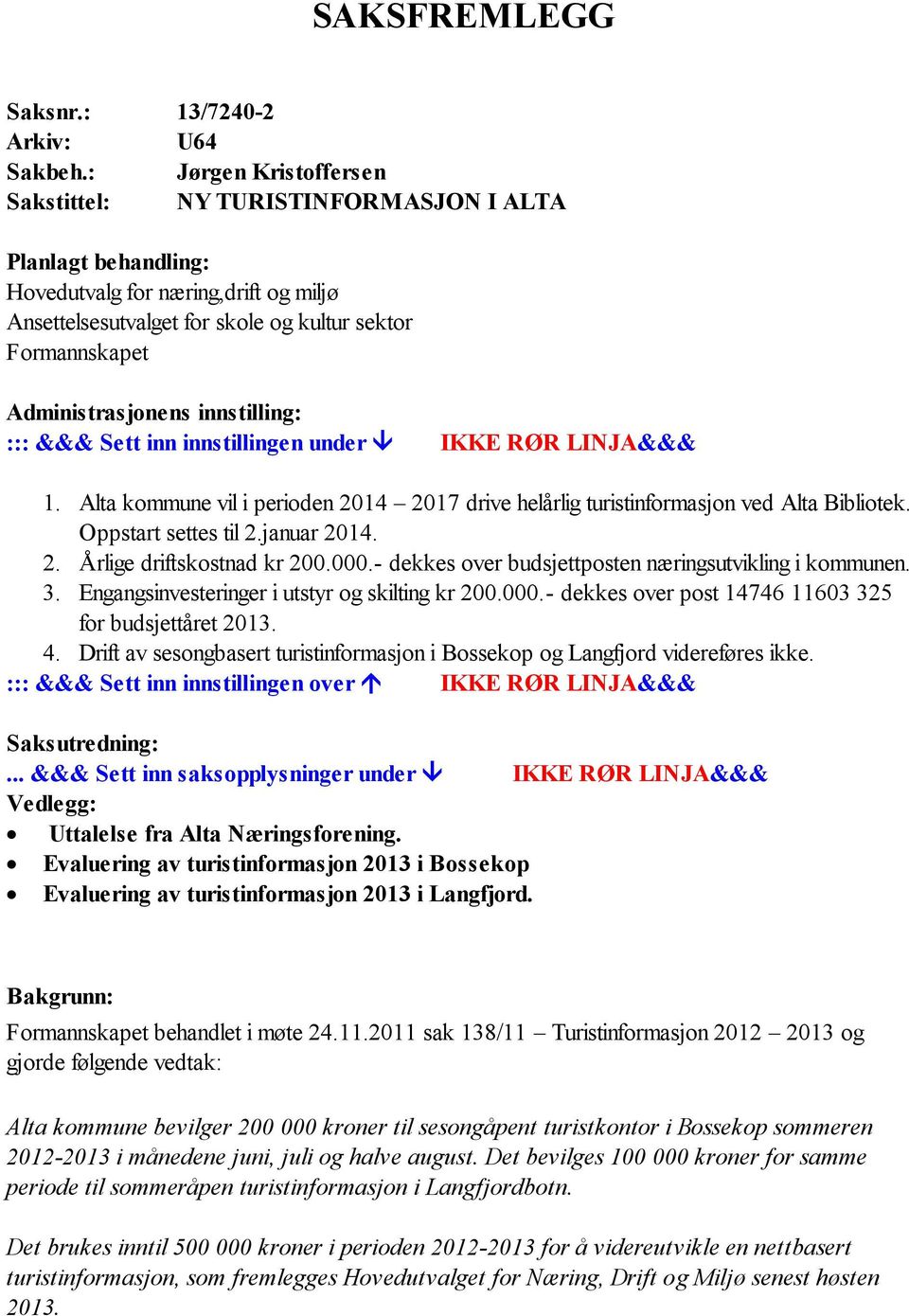 Administrasjonens innstilling: ::: &&& Sett inn innstillingen under IKKE RØR LINJA&&& 1. Alta kommune vil i perioden 2014 2017 drive helårlig turistinformasjon ved Alta Bibliotek.