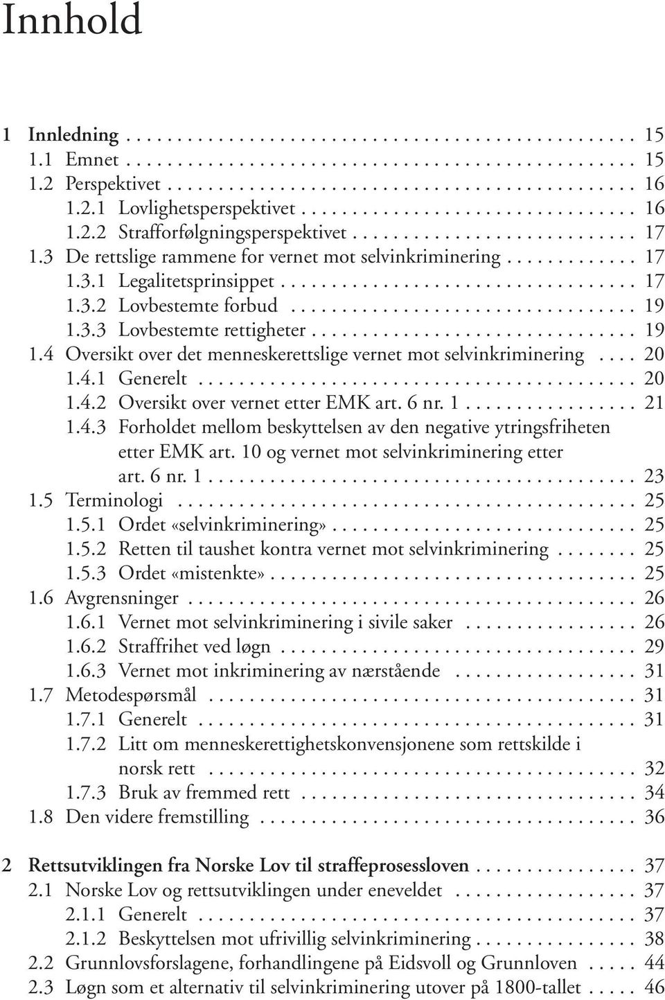 .................................. 17 1.3.2 Lovbestemte forbud.................................. 19 1.3.3 Lovbestemte rettigheter................................ 19 1.4 Oversikt over det menneskerettslige vernet mot selvinkriminering.