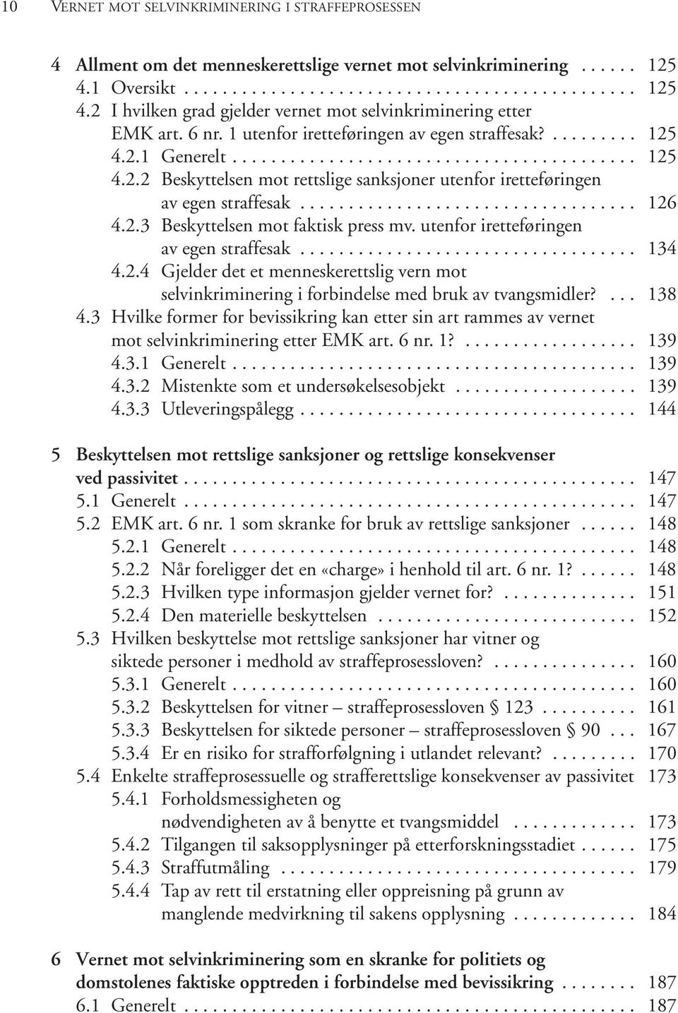 .................................. 126 4.2.3 Beskyttelsen mot faktisk press mv. utenfor iretteføringen av egen straffesak................................... 134 4.2.4 Gjelder det et menneskerettslig vern mot selvinkriminering i forbindelse med bruk av tvangsmidler?