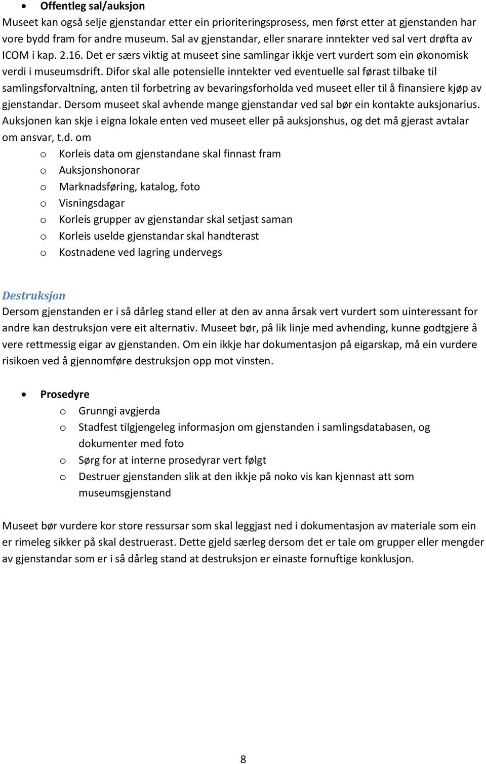 Difor skal alle potensielle inntekter ved eventuelle sal førast tilbake til samlingsforvaltning, anten til forbetring av bevaringsforholda ved museet eller til å finansiere kjøp av gjenstandar.