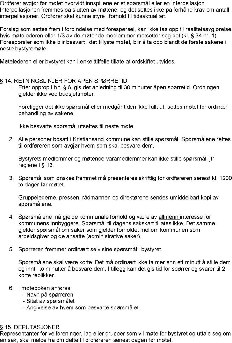 Forslag som settes frem i forbindelse med forespørsel, kan ikke tas opp til realitetsavgjørelse hvis møtelederen eller 1/3 av de møtende medlemmer motsetter seg det (kl. 34 nr. 1).