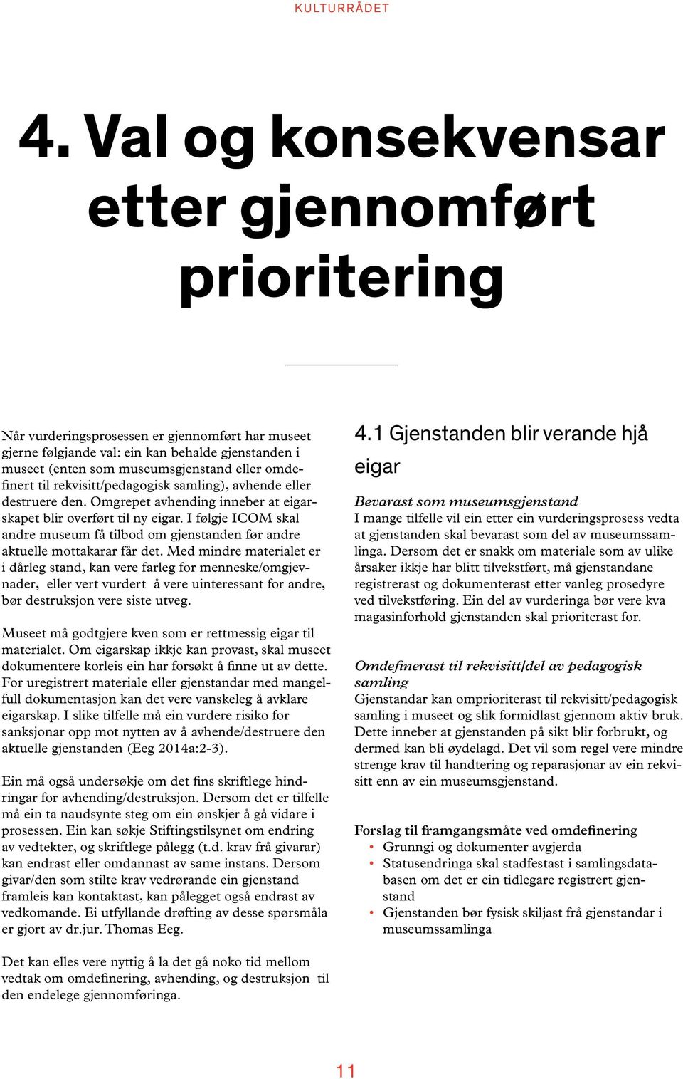 omdefinert til rekvisitt/pedagogisk samling), avhende eller destruere den. Omgrepet avhending inneber at eigarskapet blir overført til ny eigar.