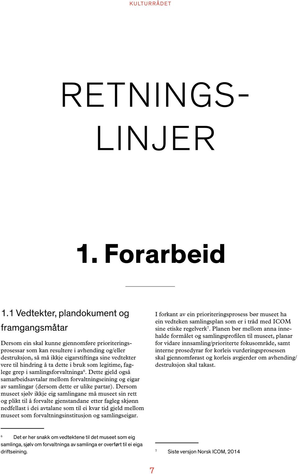 til hindring å ta dette i bruk som legitime, faglege grep i samlingsforvaltninga 6. Dette gjeld også samarbeidsavtalar mellom forvaltningseining og eigar av samlingar (dersom dette er ulike partar).