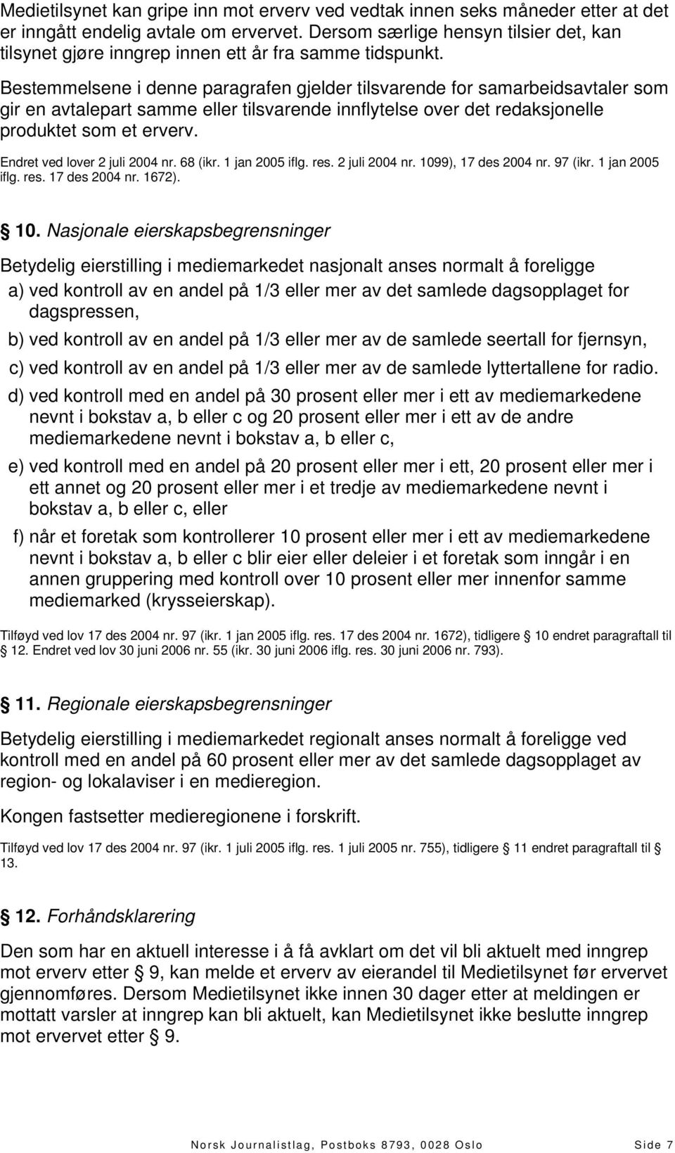 Bestemmelsene i denne paragrafen gjelder tilsvarende for samarbeidsavtaler som gir en avtalepart samme eller tilsvarende innflytelse over det redaksjonelle produktet som et erverv. iflg. res.