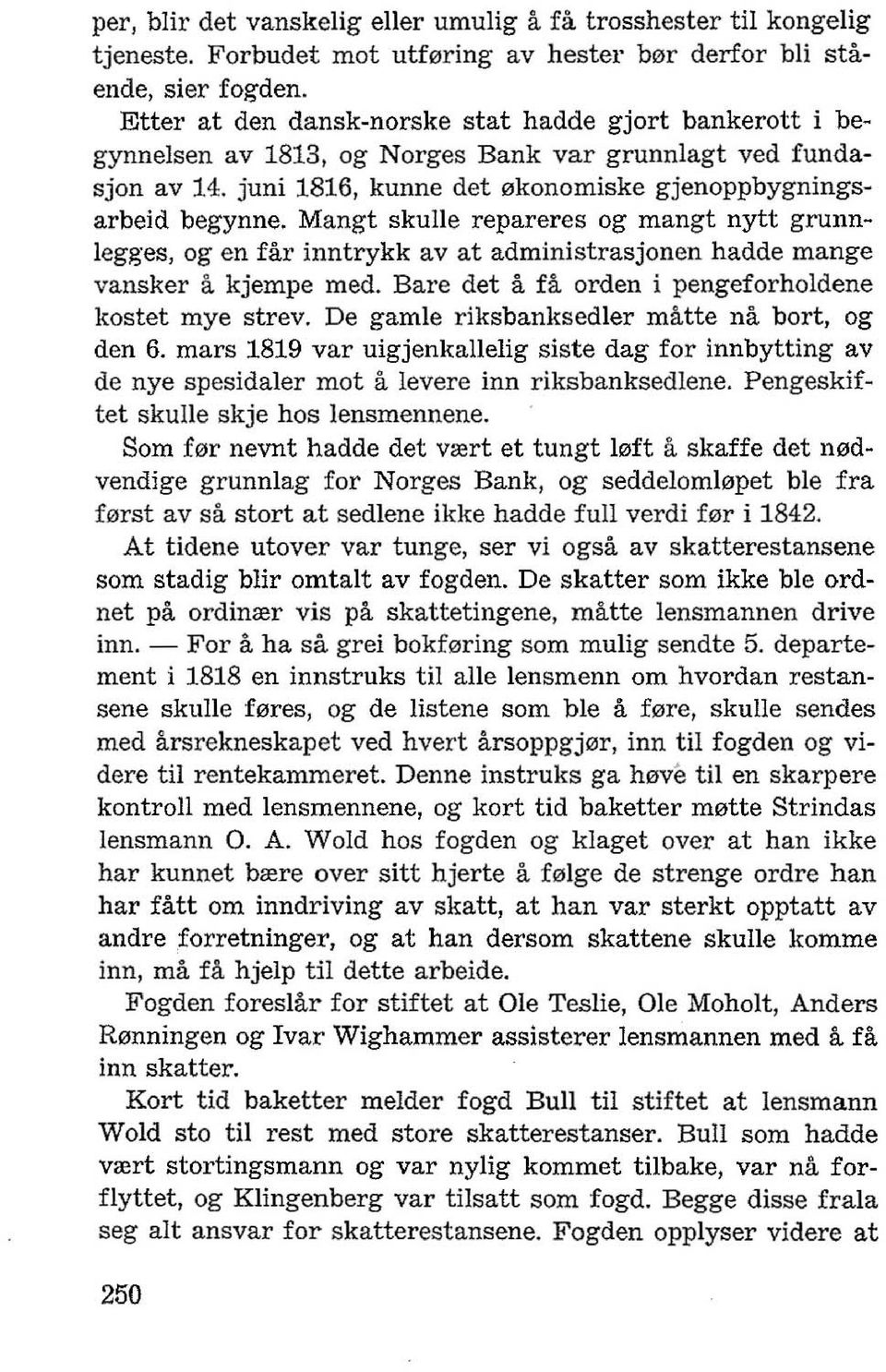 Mangt skulle repareres og mangt nytt grunnlegges, og en far inntrykk av at administrasjonen hadde mange vansker a kjempe med. Bare det a fa orden i pengeforholdene kostet mye strev.