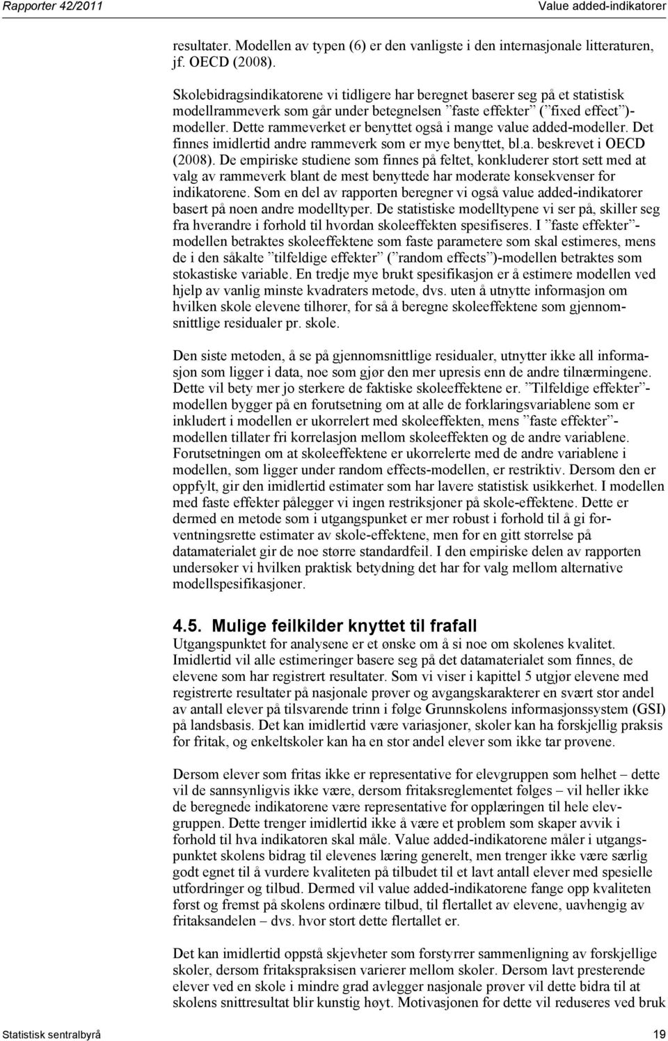 Dette rammeverket er benyttet også i mange value added-modeller. Det finnes imidlertid andre rammeverk som er mye benyttet, bl.a. beskrevet i OECD (2008).