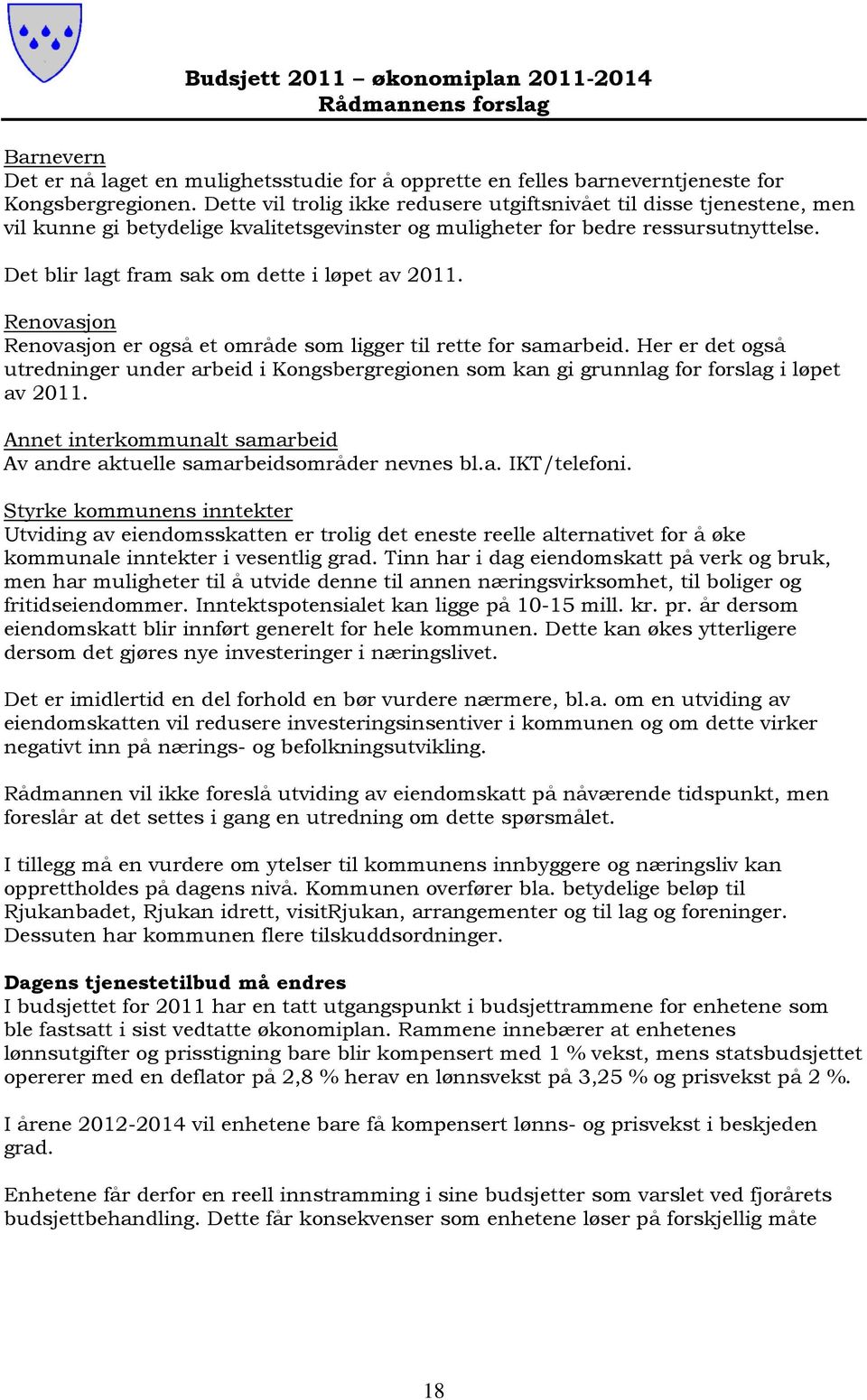 Det blir lagt fram sak om dette i løpet av 2011. Renovasjon Renovasjon er også et område som ligger til rette for samarbeid.