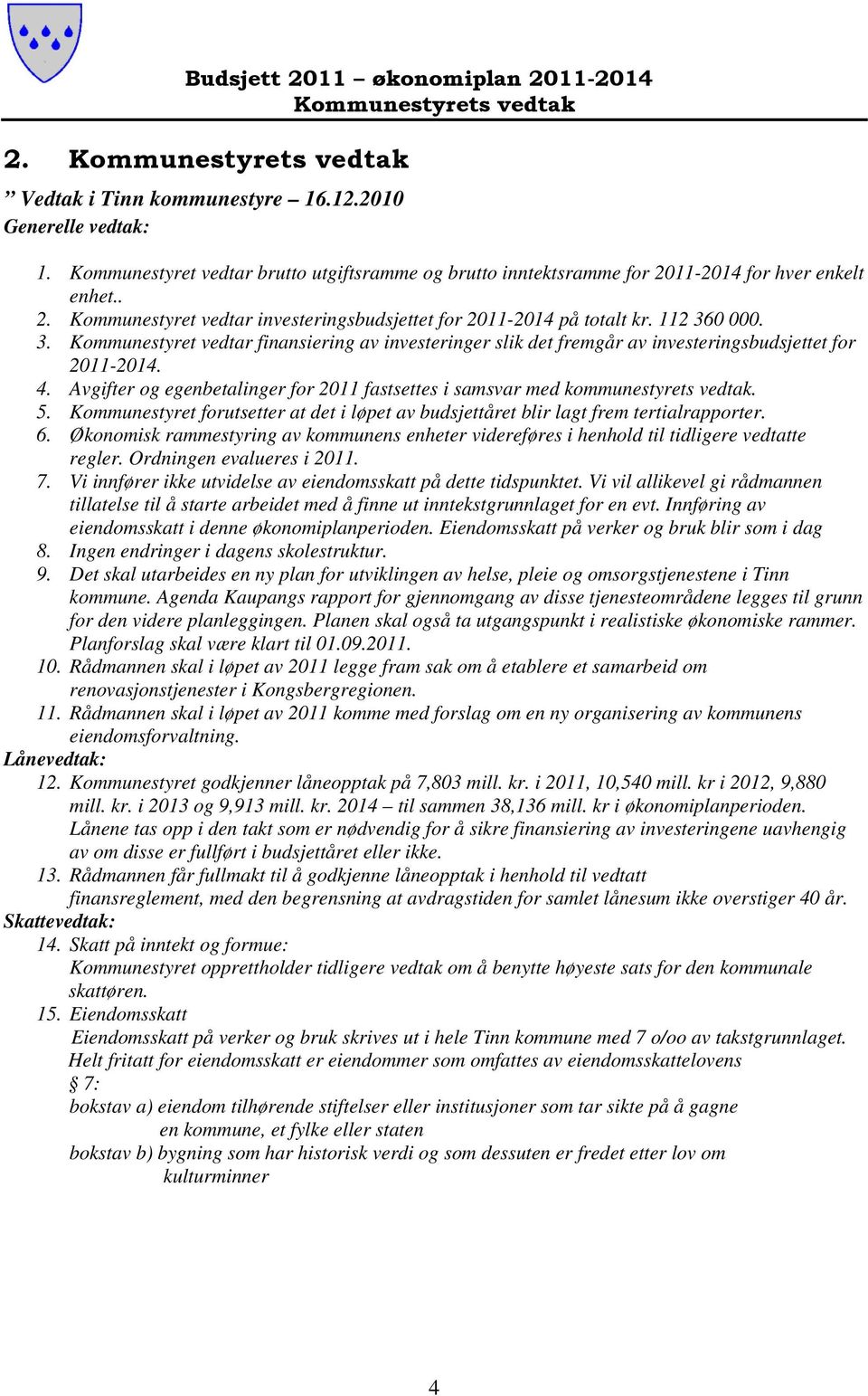 0 000. 3. Kommunestyret vedtar finansiering av investeringer slik det fremgår av investeringsbudsjettet for 2011-2014. 4.