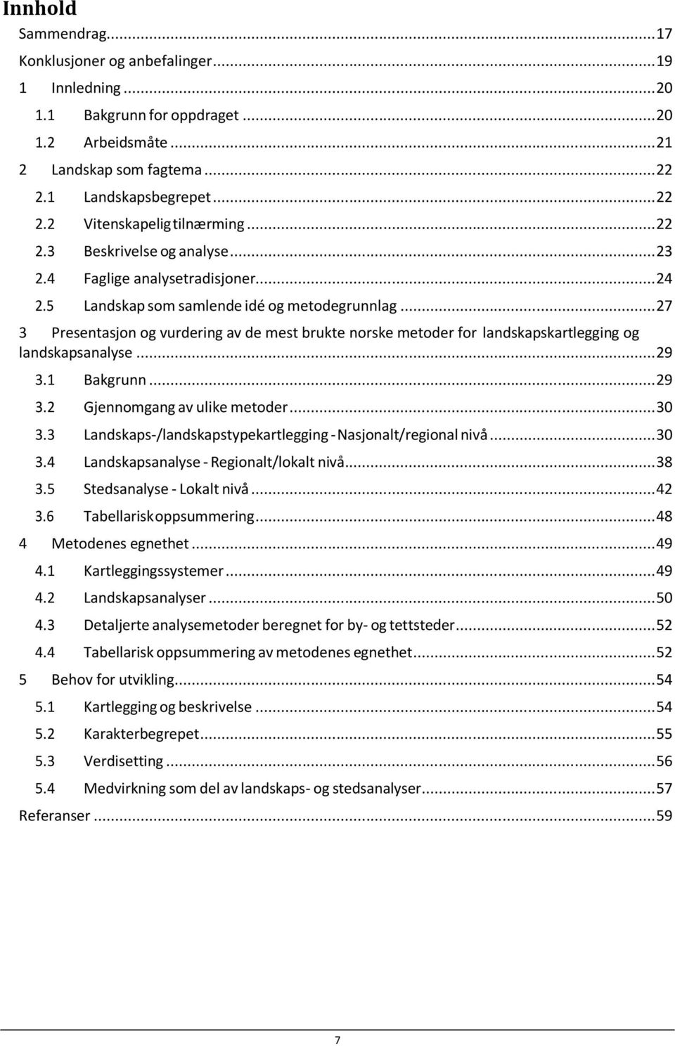 .. 27 3 Presentasjon og vurdering av de mest brukte norske metoder for landskapskartlegging og landskapsanalyse... 29 3.1 Bakgrunn... 29 3.2 Gjennomgang av ulike metoder... 30 3.