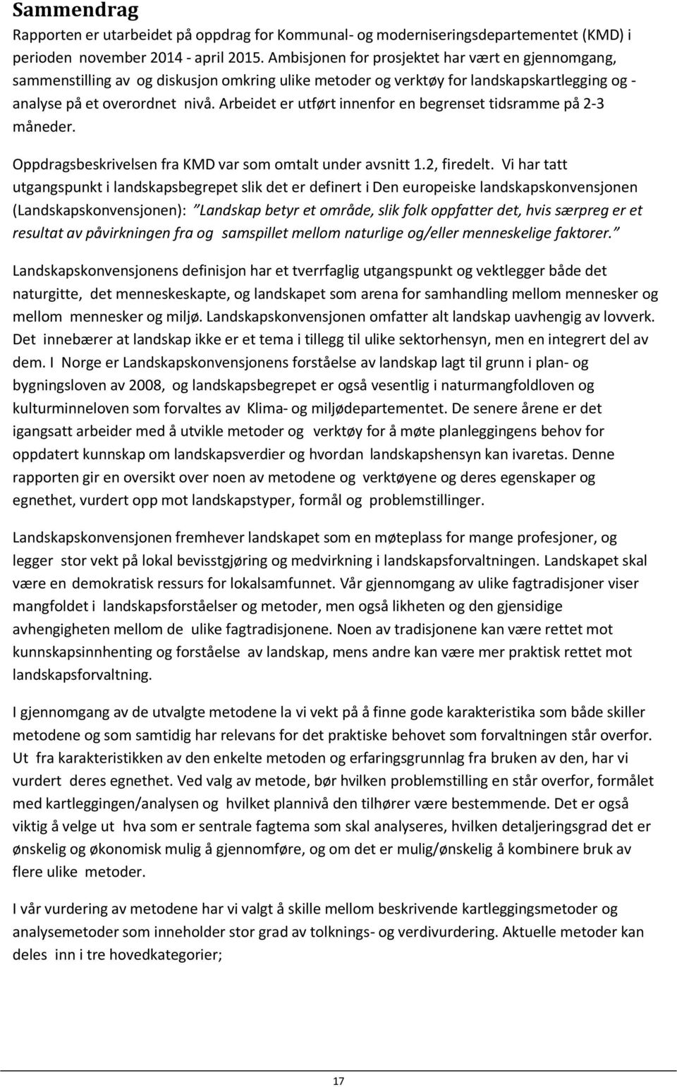 Arbeidet er utført innenfor en begrenset tidsramme på 2-3 måneder. Oppdragsbeskrivelsen fra KMD var som omtalt under avsnitt 1.2, firedelt.