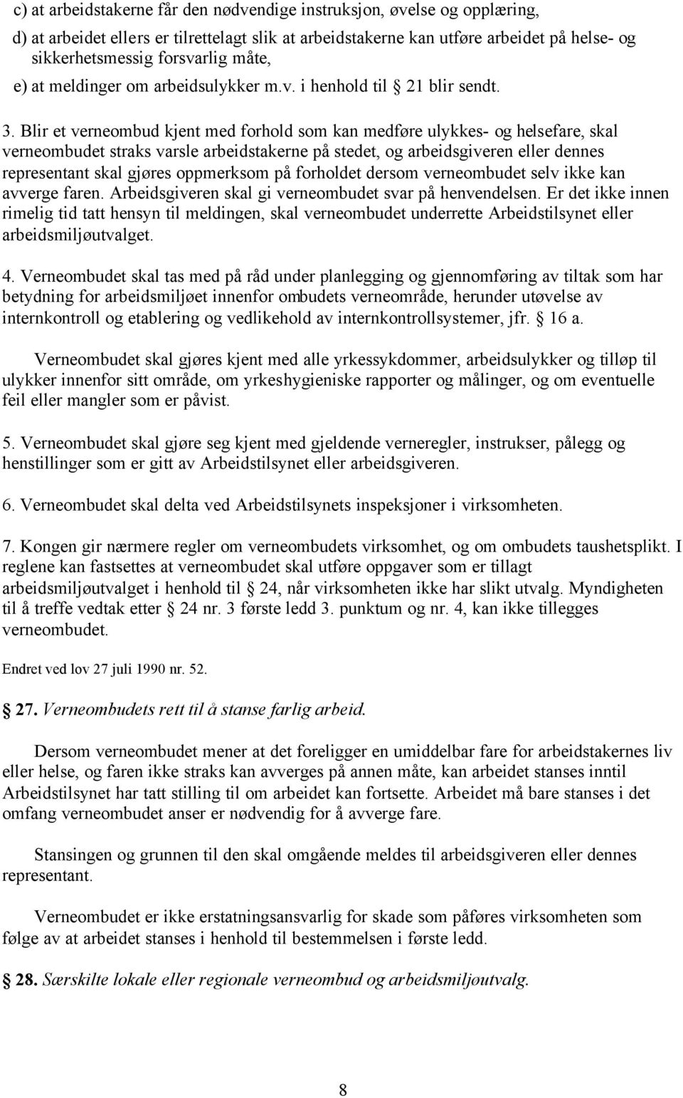 Blir et verneombud kjent med forhold som kan medføre ulykkes- og helsefare, skal verneombudet straks varsle arbeidstakerne på stedet, og arbeidsgiveren eller dennes representant skal gjøres