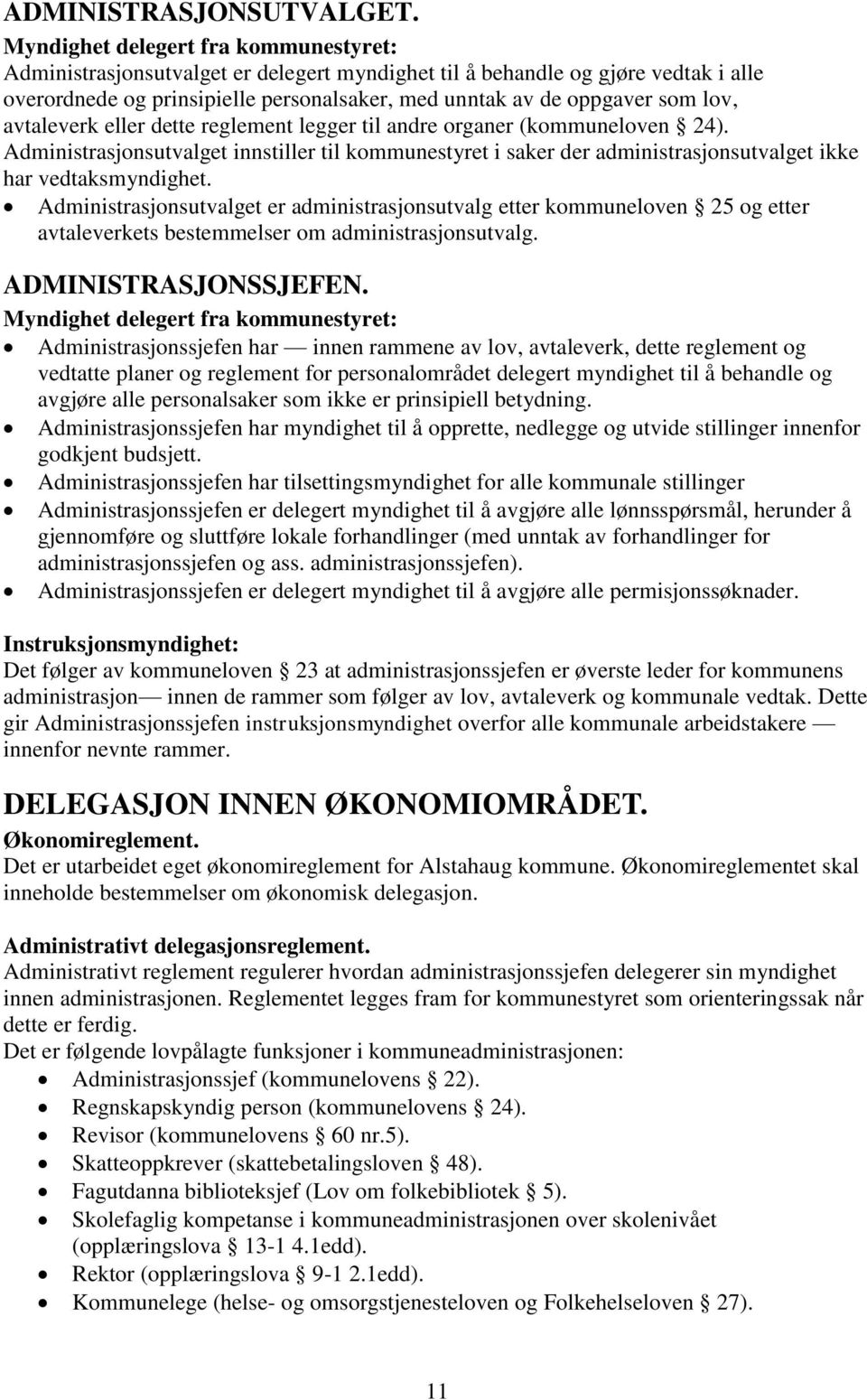 avtaleverk eller dette reglement legger til andre organer (kommuneloven 24). Administrasjonsutvalget innstiller til kommunestyret i saker der administrasjonsutvalget ikke har vedtaksmyndighet.