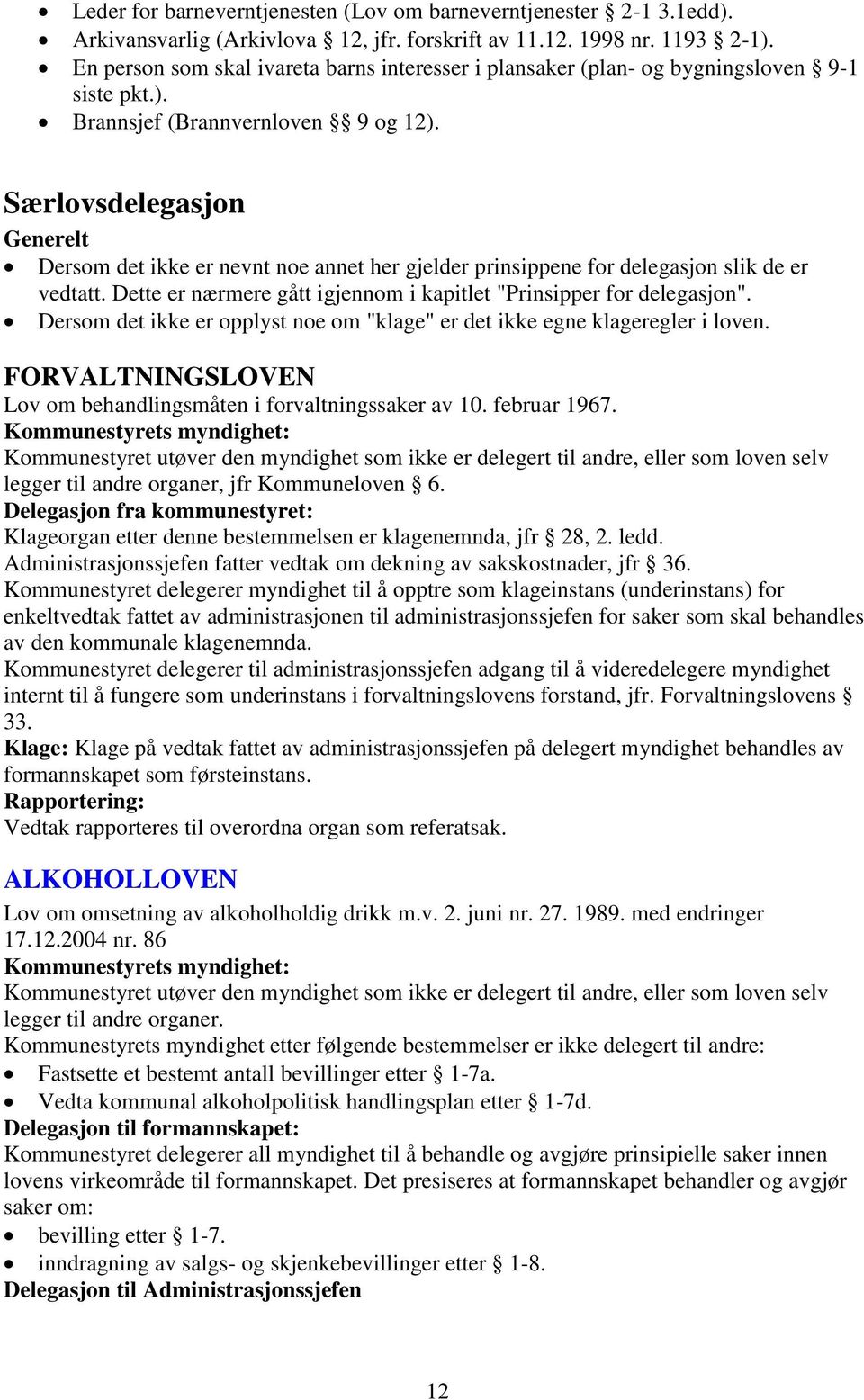 Særlovsdelegasjon Generelt Dersom det ikke er nevnt noe annet her gjelder prinsippene for delegasjon slik de er vedtatt. Dette er nærmere gått igjennom i kapitlet "Prinsipper for delegasjon".