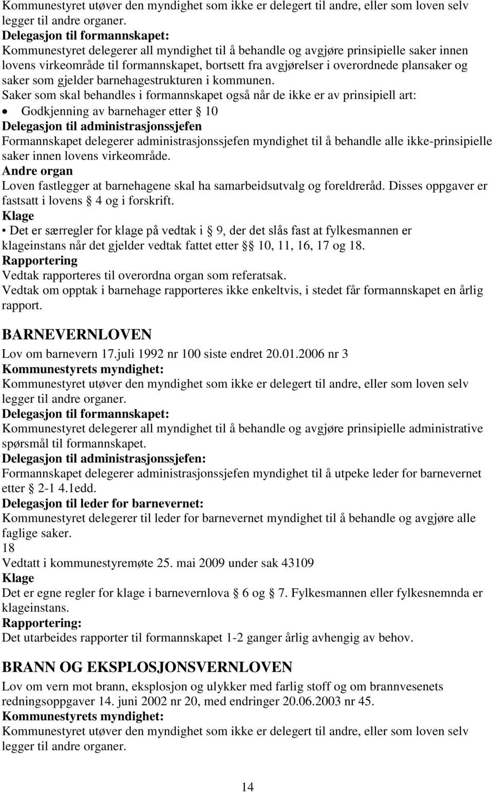 skal ha samarbeidsutvalg og foreldreråd. Disses oppgaver er fastsatt i lovens 4 og i forskrift.