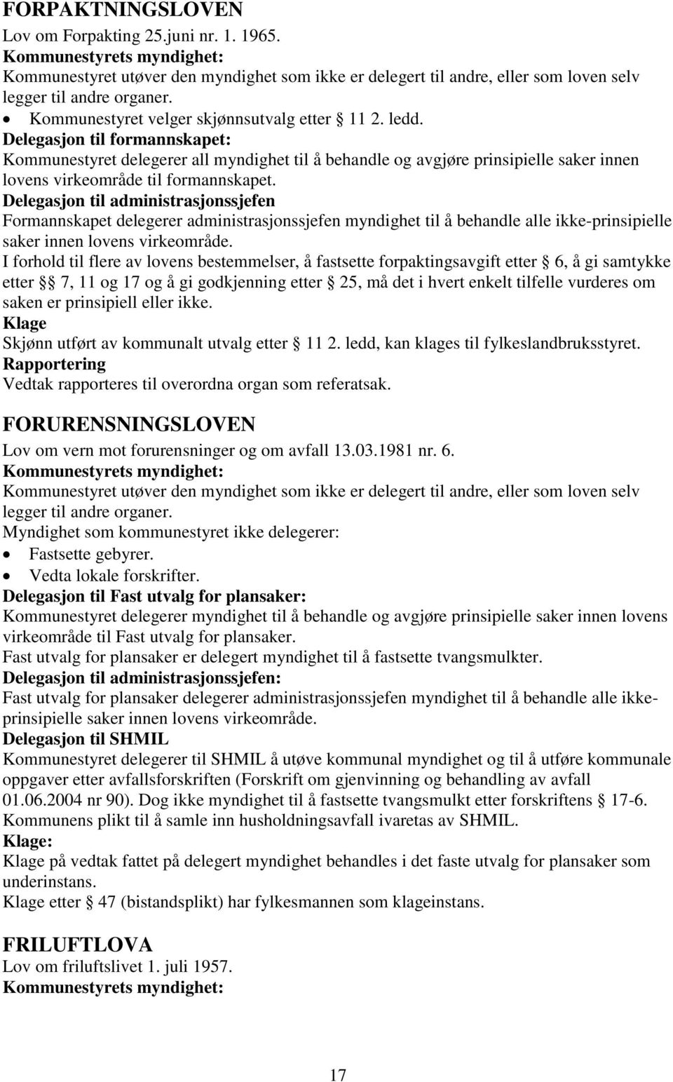 enkelt tilfelle vurderes om saken er prinsipiell eller ikke. Klage Skjønn utført av kommunalt utvalg etter 11 2. ledd, kan klages til fylkeslandbruksstyret.