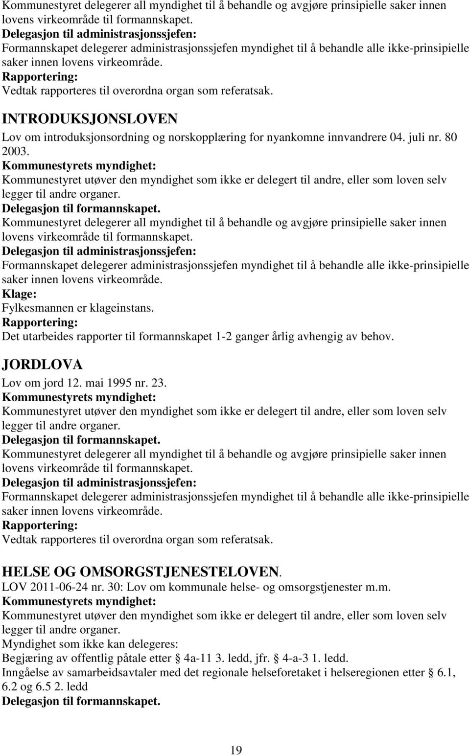 Delegasjon til formannskapet. HELSE OG OMSORGSTJENESTELOVEN. LOV 2011-06-24 nr. 30: Lov om kommunale helse- og omsorgstjenester m.m. Myndighet som ikke kan delegeres: Begjæring av offentlig påtale etter 4a-11 3.