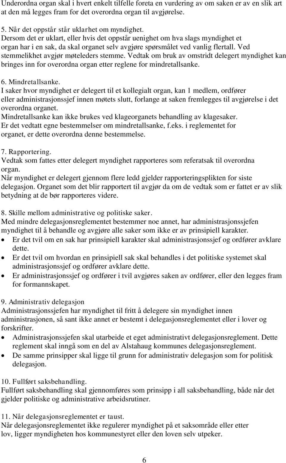 Dersom det er uklart, eller hvis det oppstår uenighet om hva slags myndighet et organ har i en sak, da skal organet selv avgjøre spørsmålet ved vanlig flertall.