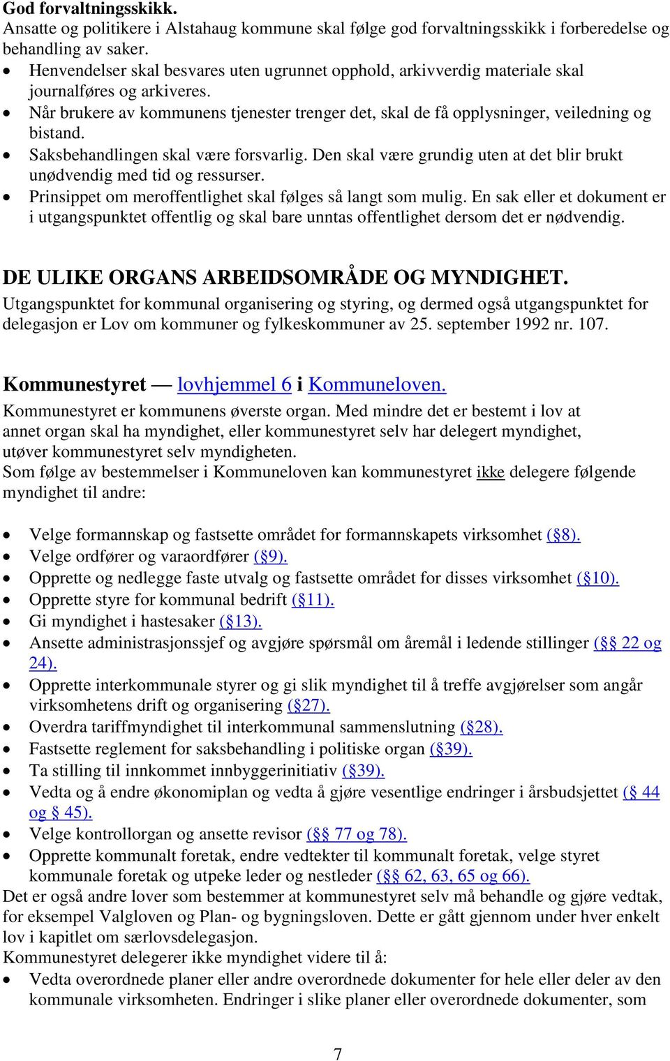 Saksbehandlingen skal være forsvarlig. Den skal være grundig uten at det blir brukt unødvendig med tid og ressurser. Prinsippet om meroffentlighet skal følges så langt som mulig.