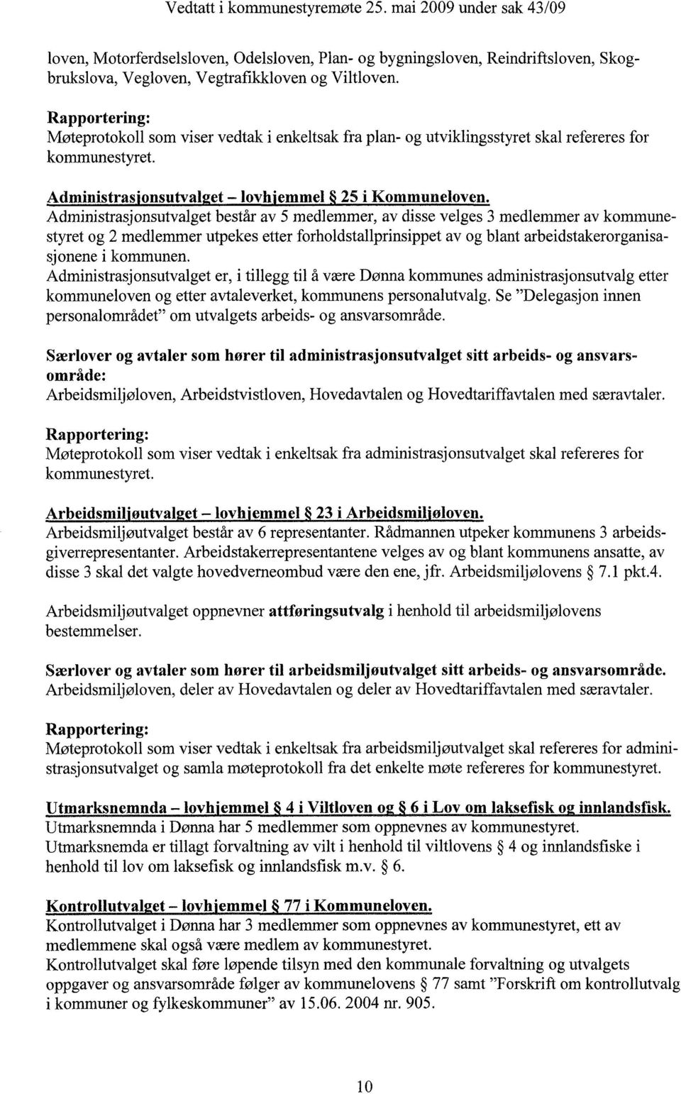 Administrasjonsutvalget består av 5 medlemmer, av disse velges 3 medlemmer av kommunestyret og 2 medlemmer utpekes etter forholdstallprinsippet av og blant arbeidstakerorganisasjonene i kommunen.