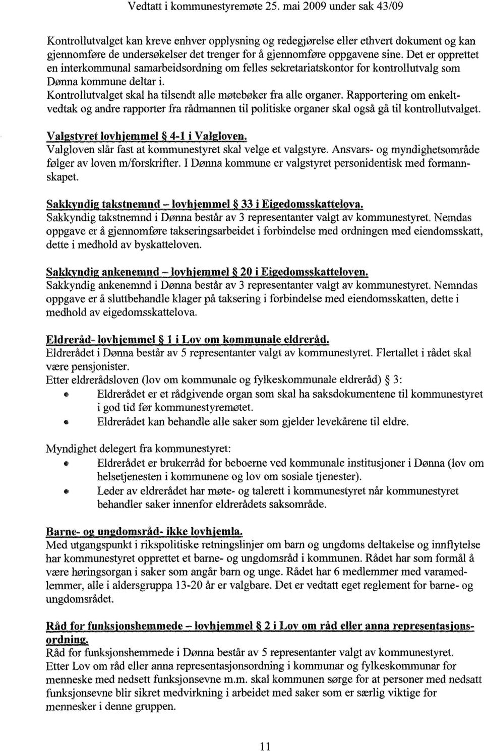 Det er opprettet en interkommunal samarbeidsordning om felles sekretariatskontor for kontrollutvalg som Dønna kommune deltar Kontrollutvalget skal ha tilsendt alle møtebøker fra alle organer.