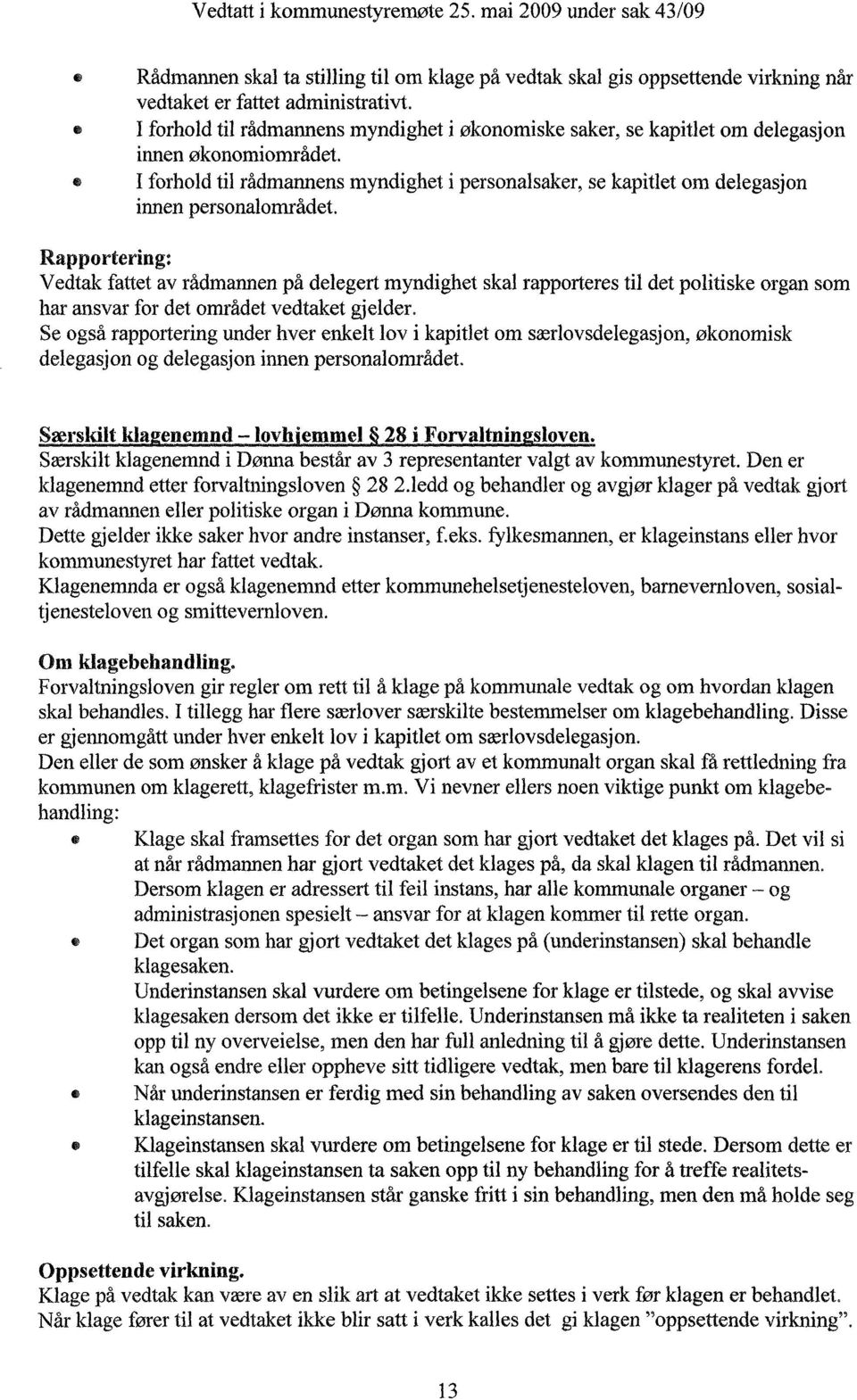 I forhold til rådmannens myndighet i personalsaker, se kapitlet om delegasjon irmen personalområdet.