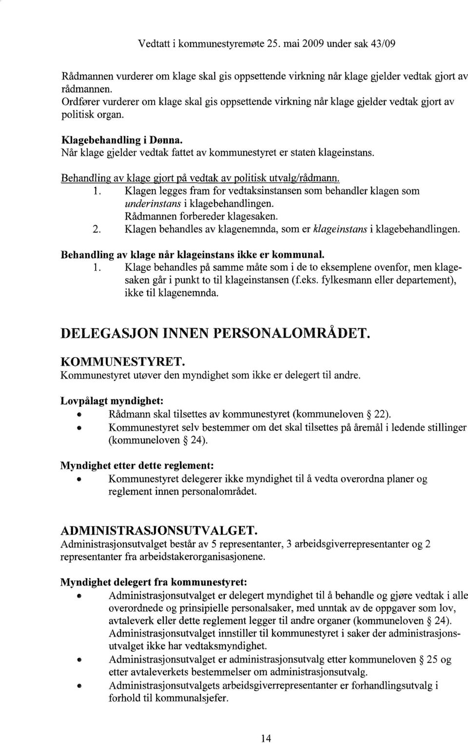 Når klage gjelder vedtak fattet av kommunestyret er staten klageinstans. Behandlin av kla e Sort å vedtak av olitisk utval /rådmann. 1.