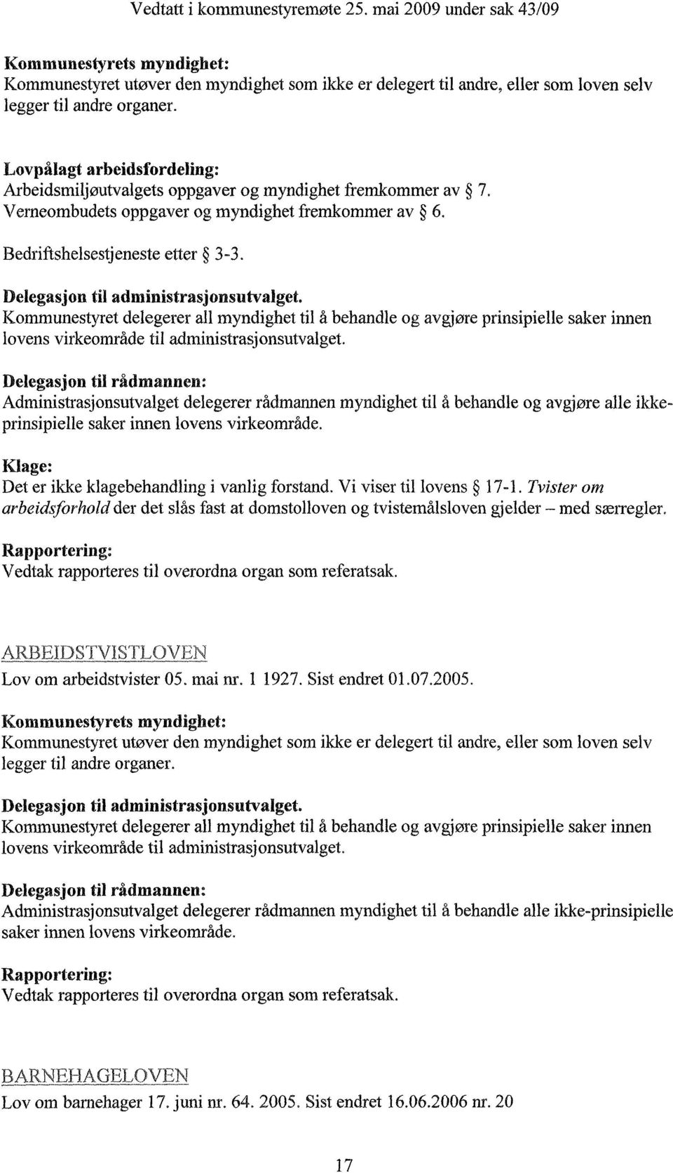 Administrasjonsutvalget delegerer rådmannen myndighet til å behandle og avgjøre alle ikkeprinsipielle saker innen lovens virkeområde. Klage: Det er ikke klagebehandling i vanlig forstand.