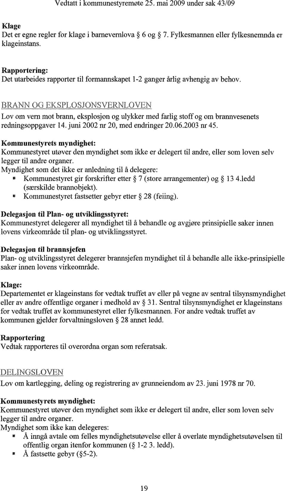 BRANN OG EKSPLOSJONSVERNLOVEN Lov om vern mot brann, eksplosjon og ulykker med farlig stoff og om brannvesenets redningsoppgaver 14. juni 2002 nr 20, med endringer 20.06.2003 nr 45.