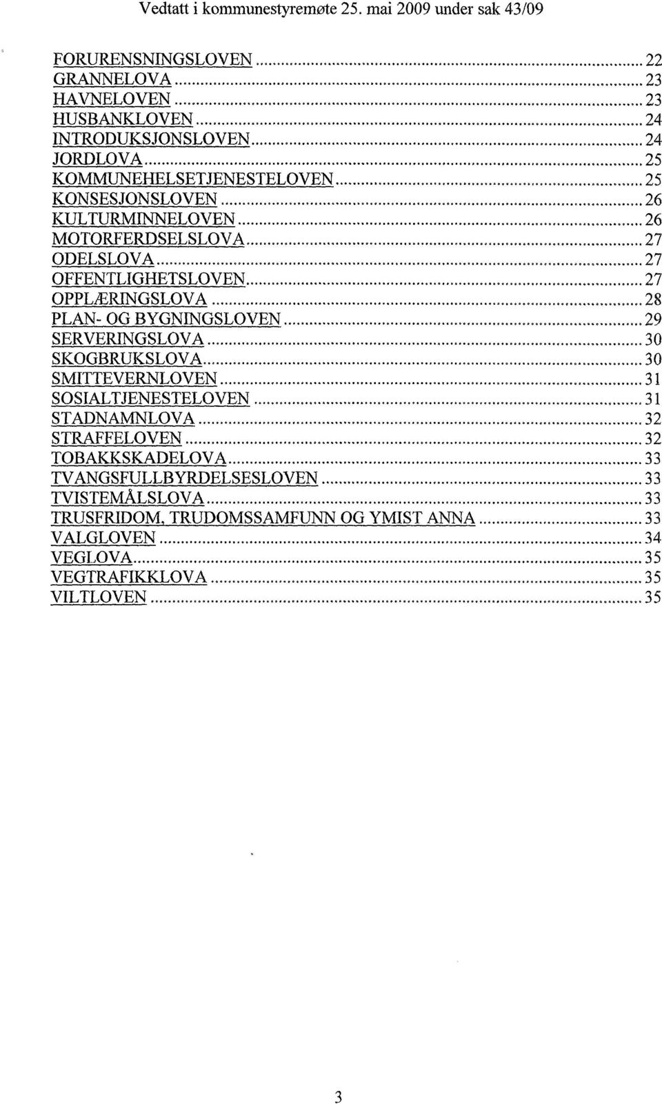 29 SERVERINGSLOVA 30 SKOGBRUKSLOVA 30 SMITTEVERNLOVEN 31 SOSIALTJENESTELOVEN 31 STADNAMNLOVA 32 STRAFFELOVEN 32 TOBAKKSKADELOVA 33