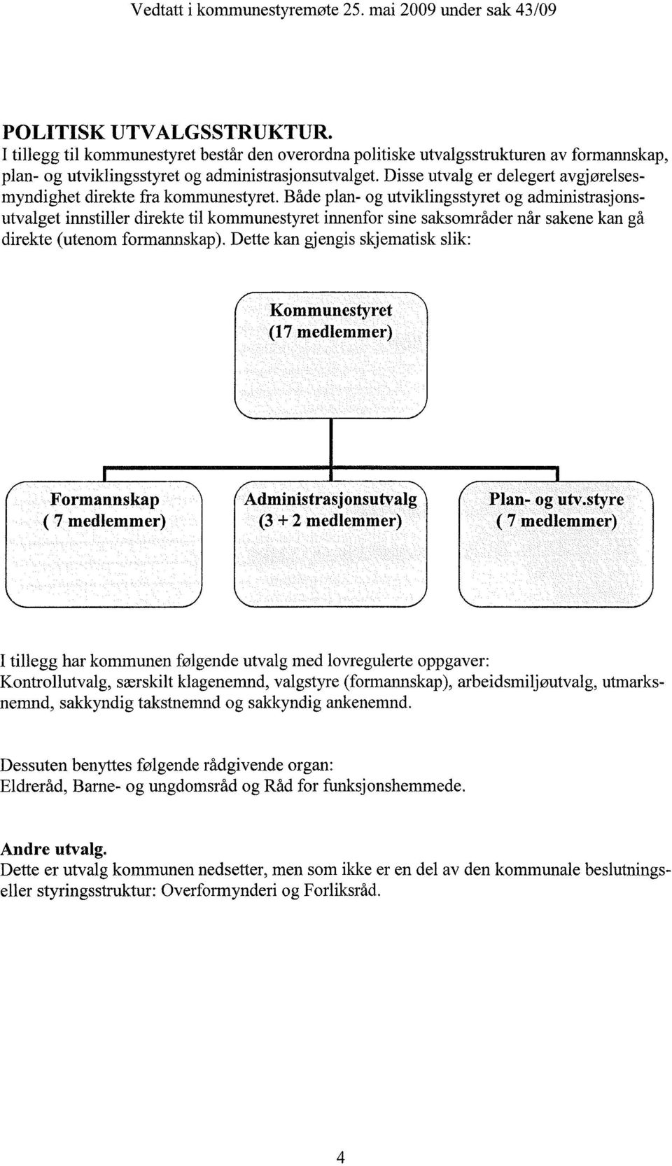 Både plan- og utviklingsstyret og administrasjonsutvalget irmstiller direkte til kommunestyret innenfor sine saksområder når sakene kan gå direkte (utenom formannskap).