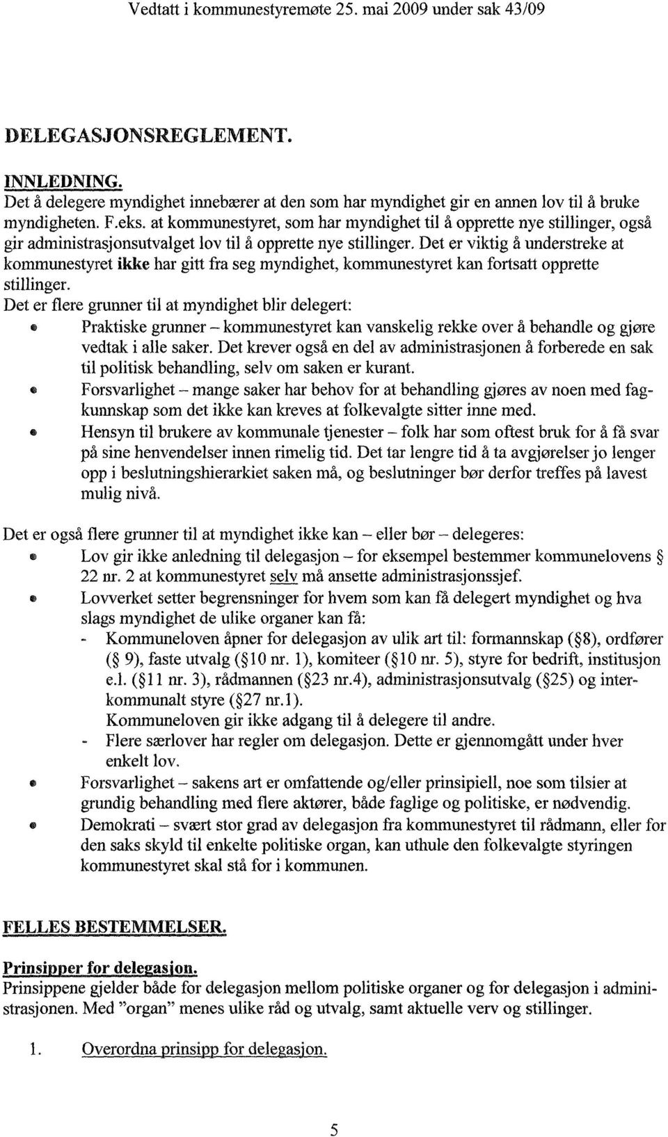 Det er viktig å understreke at kommunestyret ikke har gitt fra seg myndighet, kommunestyret kan fortsatt opprette stillinger.