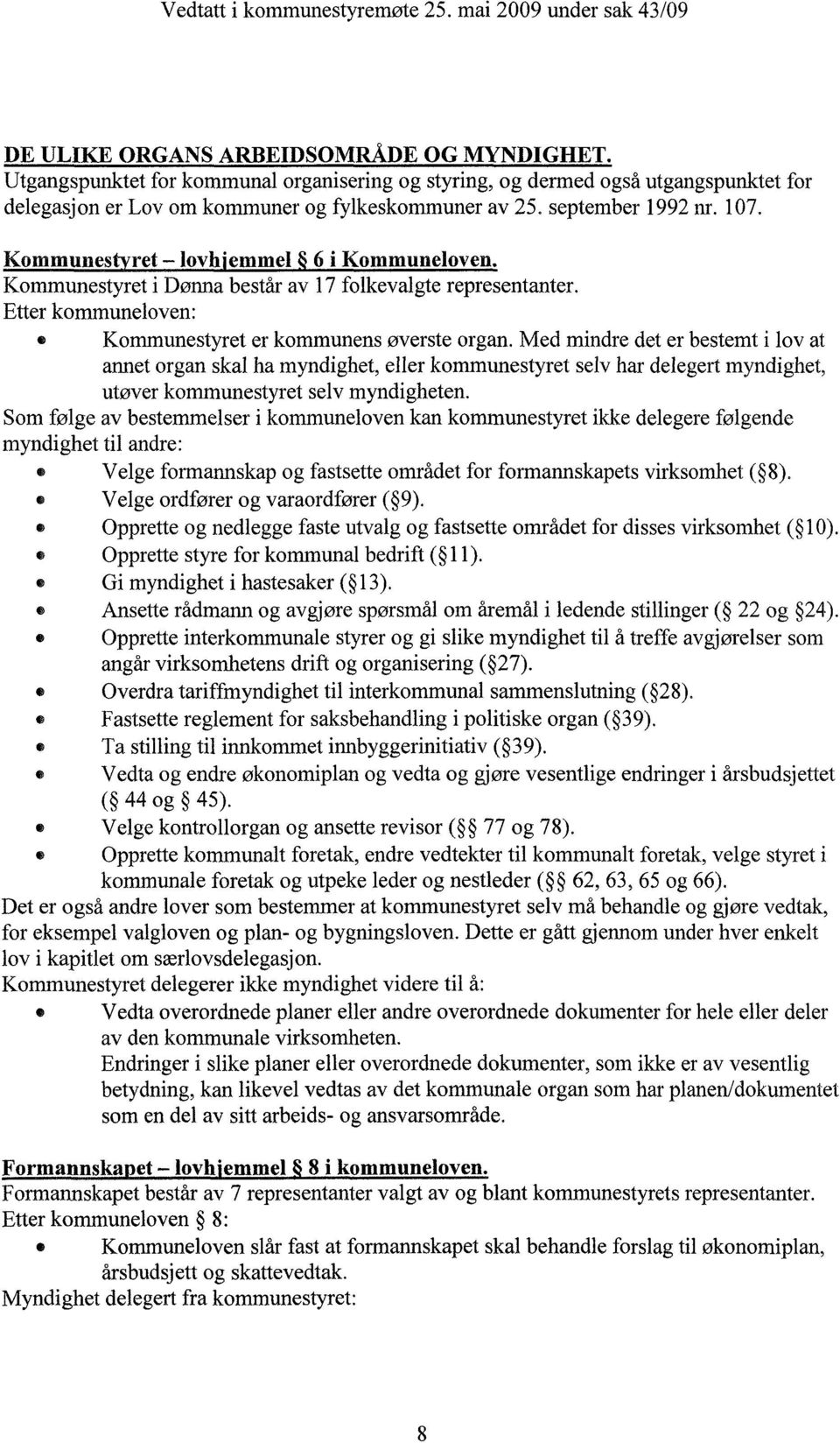 Kommunes ret lovh'emmel 6 i Kommuneloven. Kommunestyret i Dønna består av 17 folkevalgte representanter. Etter kommuneloven: Kommunestyret er kommunens øverste organ.