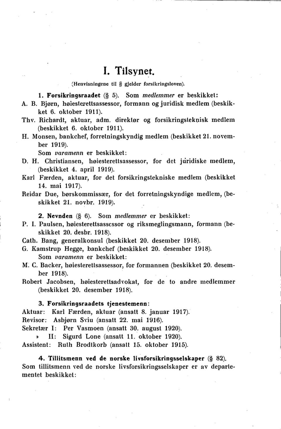 Som varamenn er beskikket: D. H. Christiansen, høiesterettsassessor, for det jiiridiske medlem, (beskikket. april 1919). Karl Færden, aktuar, for det forsikringstekniske medlem (beskikket 1.