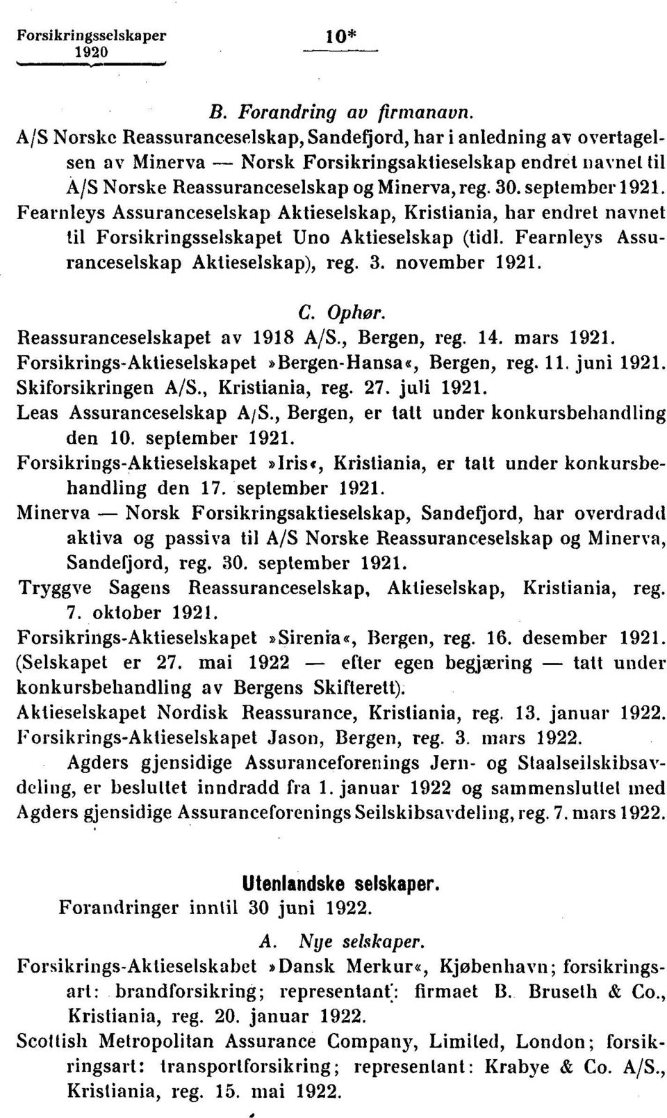 Fearnleys Assuranceselskap Aktieselskap, Kristiania, har endret navnet til Forsikringsselskapet Uno Aktieselskap (tidl. Fearnleys Assuranceselskap Aktieselskap), reg.. november 191. C. Ophor.
