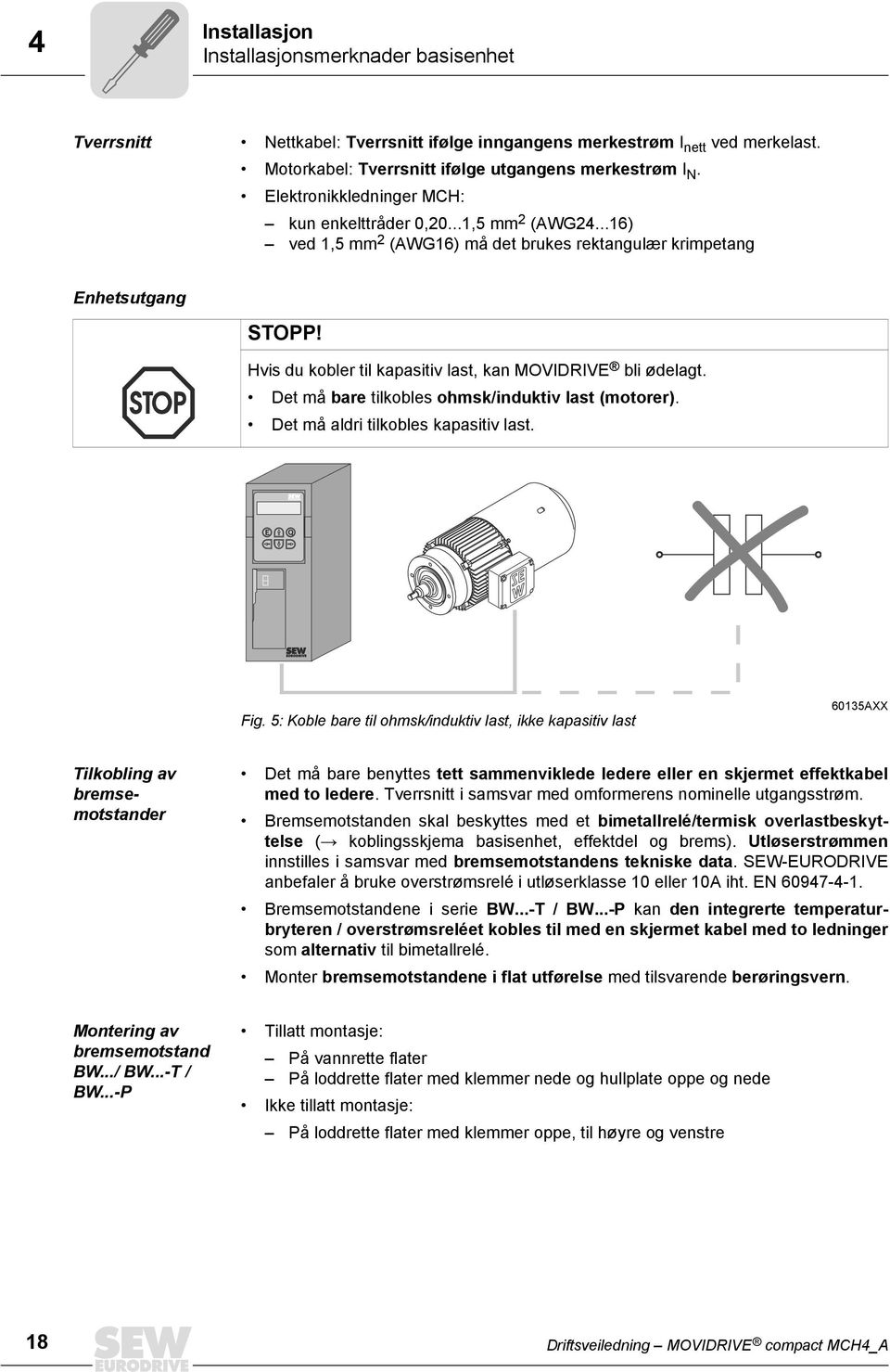 Hvis du kobler til kapasitiv last, kan MOVIDRIVE bli ødelagt. Det må bare tilkobles ohmsk/induktiv last (motorer). Det må aldri tilkobles kapasitiv last. E Q Fig.