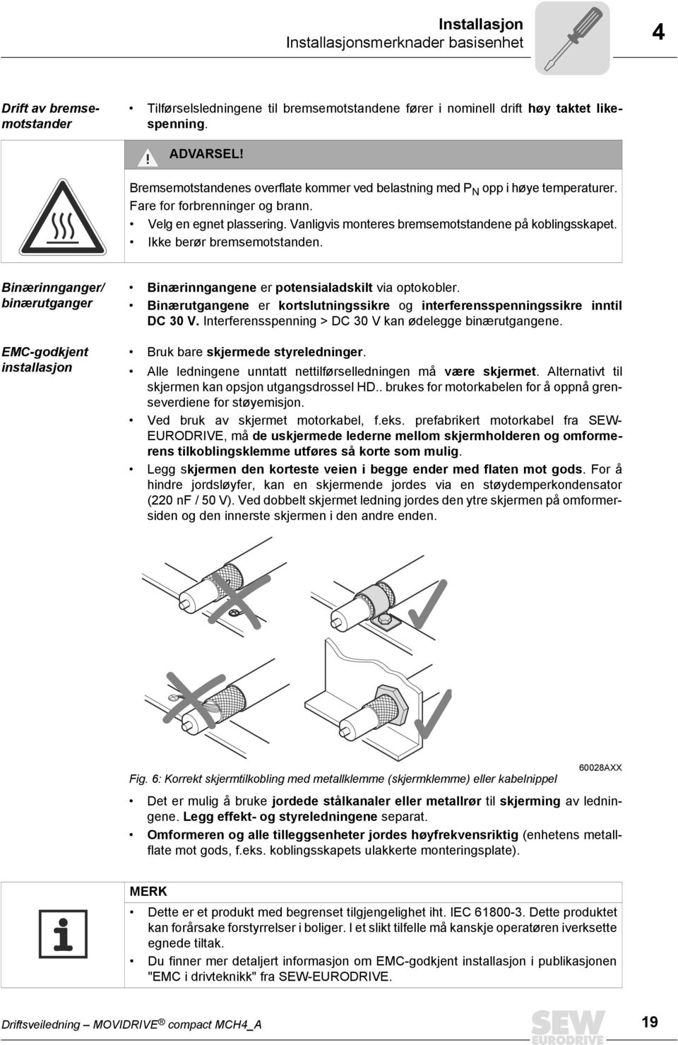 Ikke berør bremsemotstanden. Binærinnganger/ binærutganger EMC-godkjent installasjon Binærinngangene er potensialadskilt via optokobler.