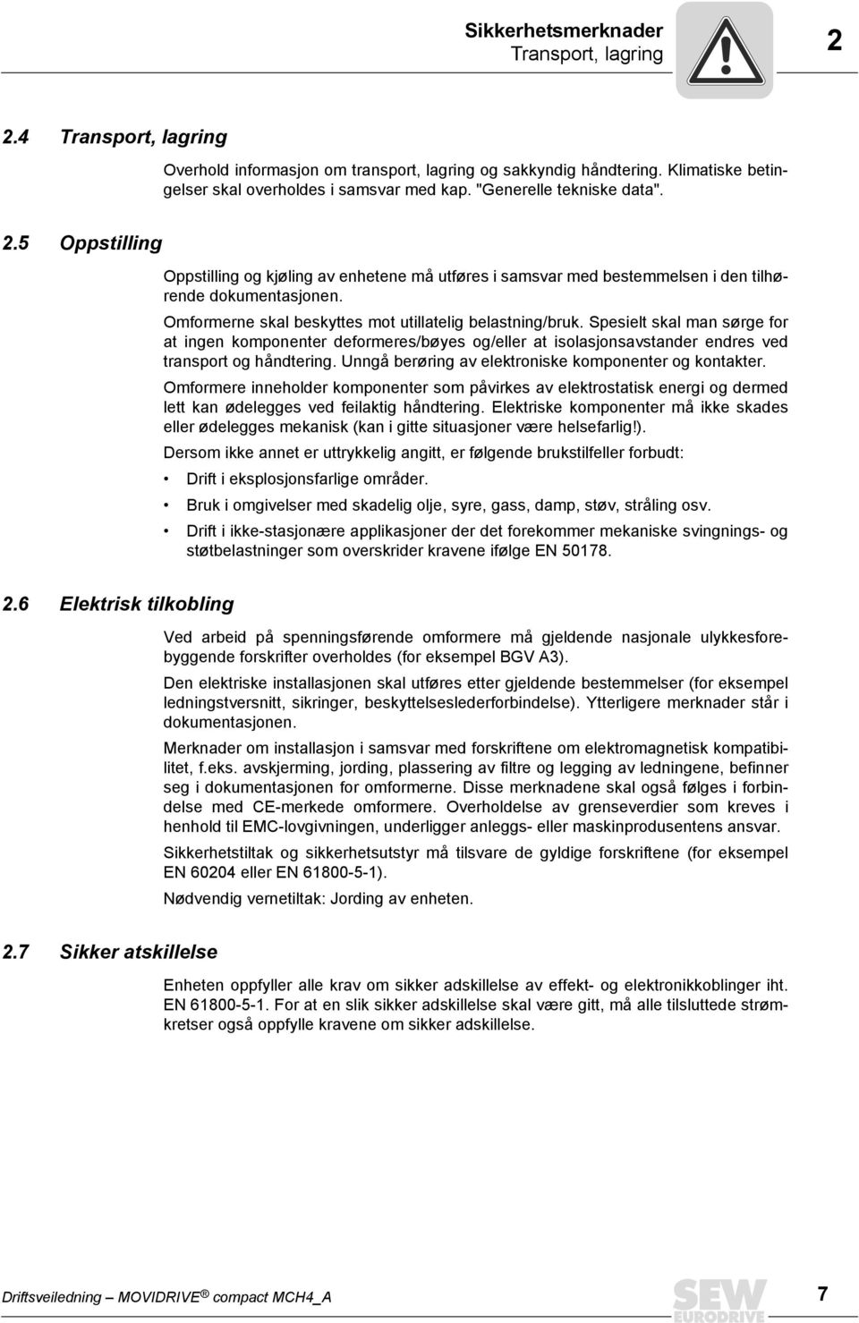 Omformerne skal beskyttes mot utillatelig belastning/bruk. Spesielt skal man sørge for at ingen komponenter deformeres/bøyes og/eller at isolasjonsavstander endres ved transport og håndtering.