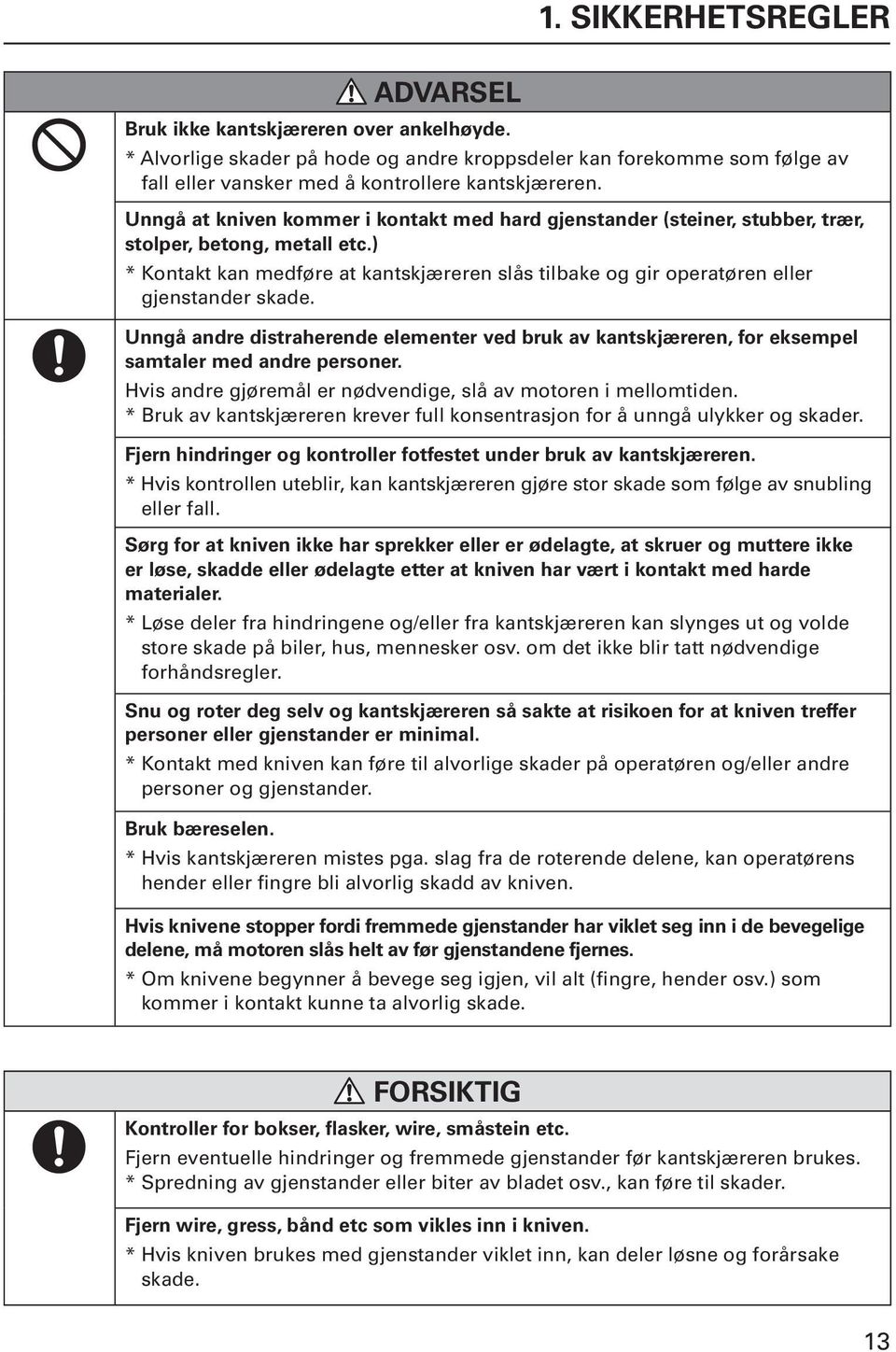 ) * Kontakt kan medføre at kantskjæreren slås tilbake og gir operatøren eller gjenstander skade.