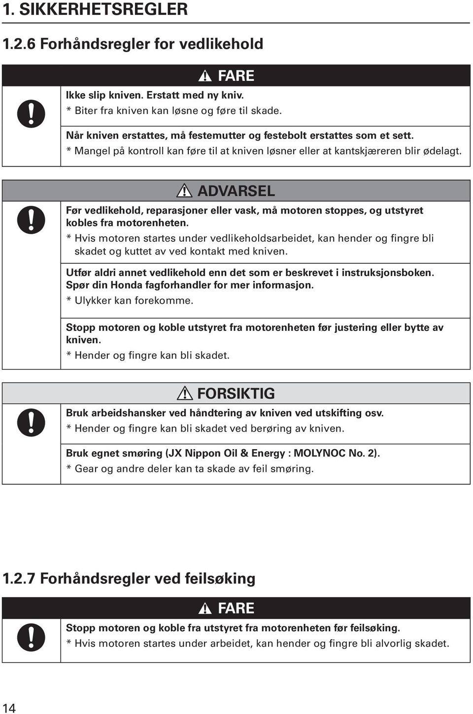 ADVARSEL Før vedlikehold, reparasjoner eller vask, må motoren stoppes, og utstyret kobles fra motorenheten.