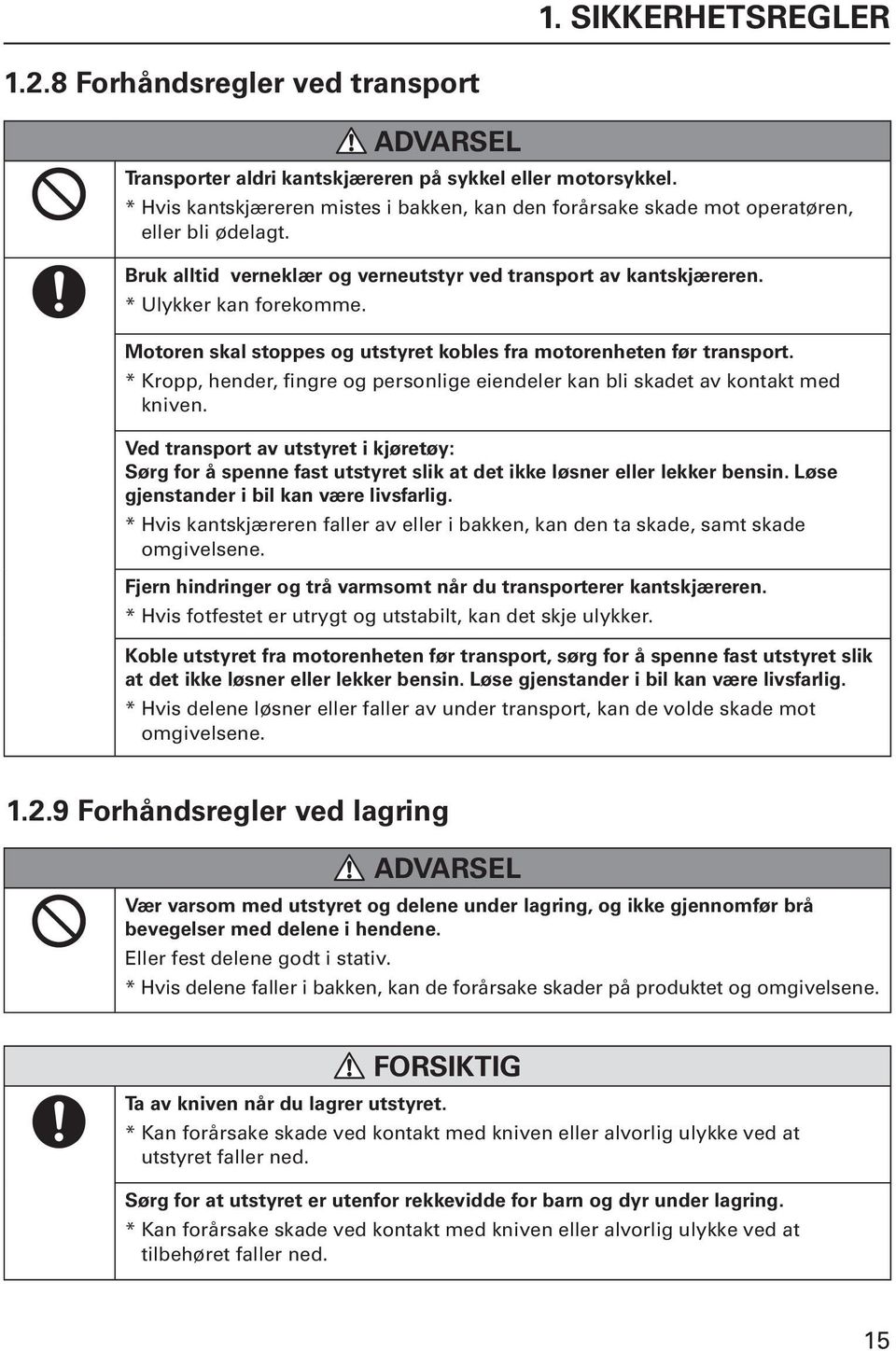 Motoren skal stoppes og utstyret kobles fra motorenheten før transport. * Kropp, hender, fingre og personlige eiendeler kan bli skadet av kontakt med kniven.