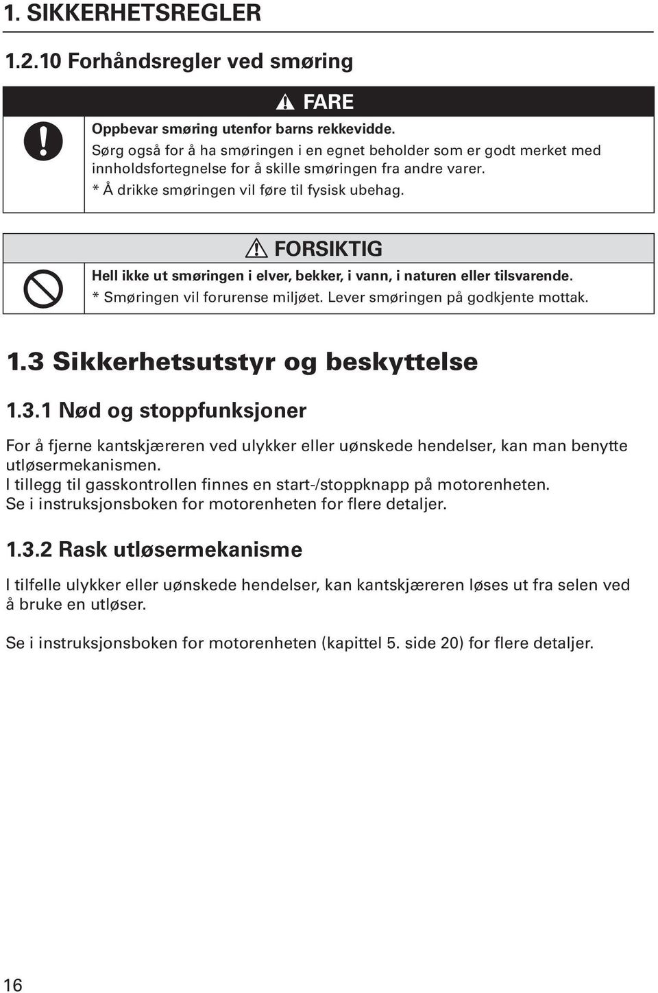 FORSIKTIG Hell ikke ut smøringen i elver, bekker, i vann, i naturen eller tilsvarende. * Smøringen vil forurense miljøet. Lever smøringen på godkjente mottak. 1.3 