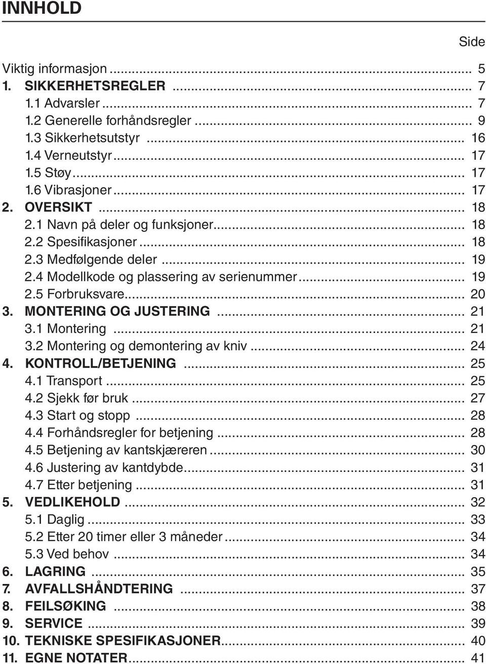 MONTERING OG JUSTERING... 21 3.1 Montering... 21 3.2 Montering og demontering av kniv... 24 4. KONTROLL/BETJENING... 25 4.1 Transport... 25 4.2 Sjekk før bruk... 27 4.3 Start og stopp... 28 4.